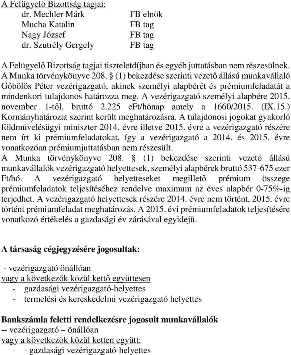 (1) bekezdése szerinti vezető állású munkavállaló Gőbölös Péter vezérigazgató, akinek személyi alapbérét és prémiumfeladatát a mindenkori tulajdonos határozza meg.