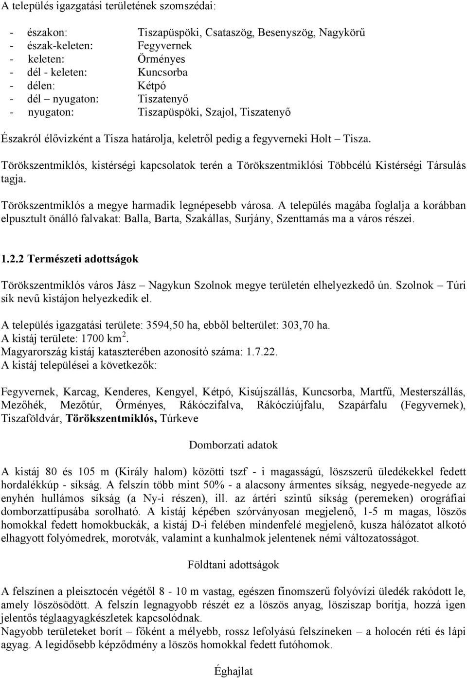 Törökszentmiklós, kistérségi kapcsolatok terén a Törökszentmiklósi Többcélú Kistérségi Társulás tagja. Törökszentmiklós a megye harmadik legnépesebb városa.