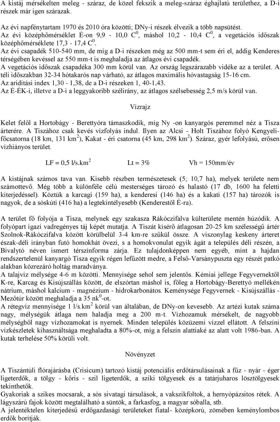Az évi középhőmérséklet É-on 9,9-10,0 C 0, máshol 10,2-10,4 C 0, a vegetációs időszak középhőmérséklete 17,3-17,4 C 0.