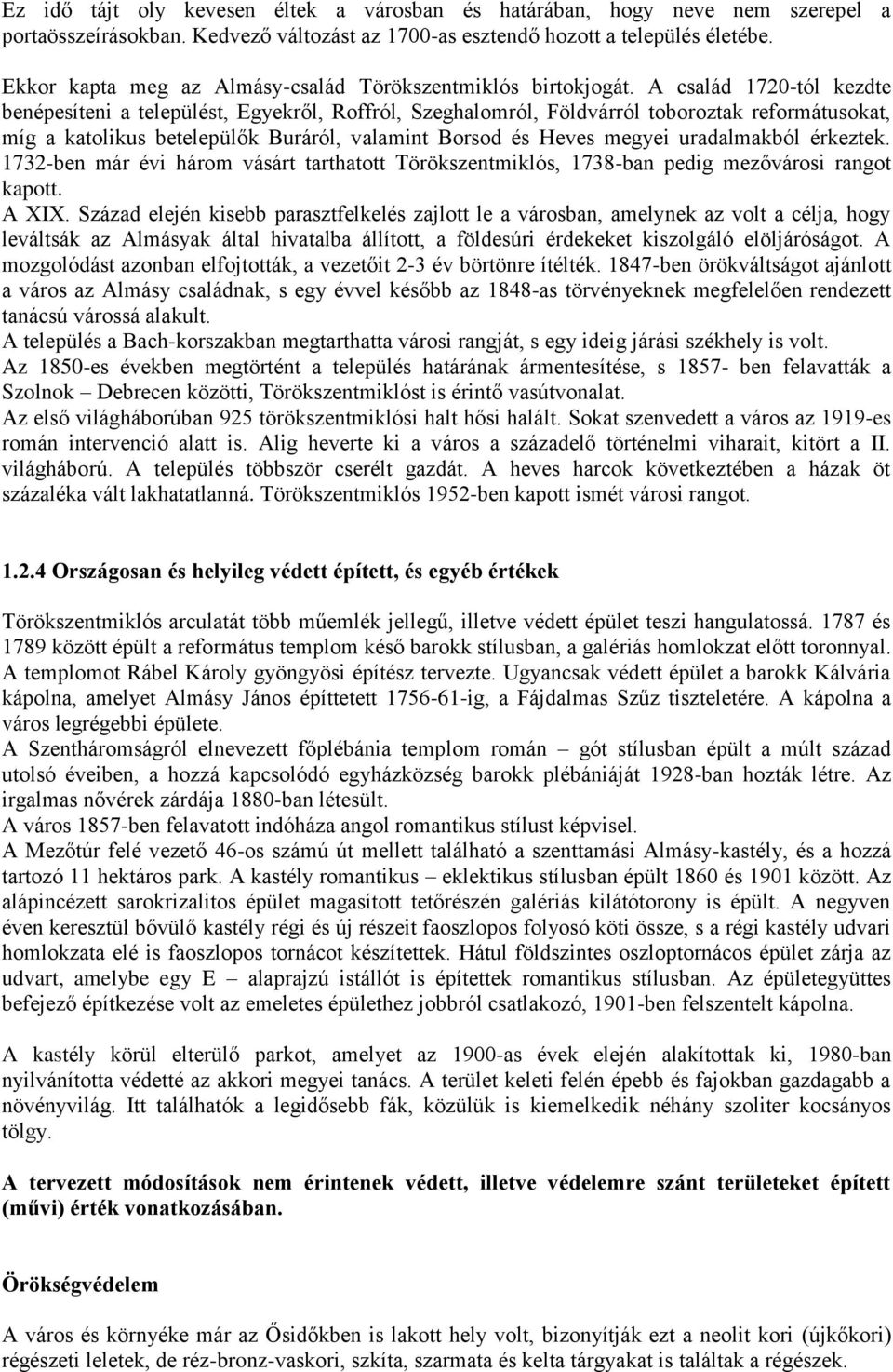 A család 1720-tól kezdte benépesíteni a települést, Egyekről, Roffról, Szeghalomról, Földvárról toboroztak reformátusokat, míg a katolikus betelepülők Buráról, valamint Borsod és Heves megyei