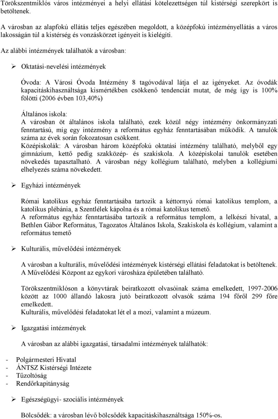 Az alábbi intézmények találhatók a városban: Oktatási-nevelési intézmények Óvoda: A Városi Óvoda Intézmény 8 tagóvodával látja el az igényeket.