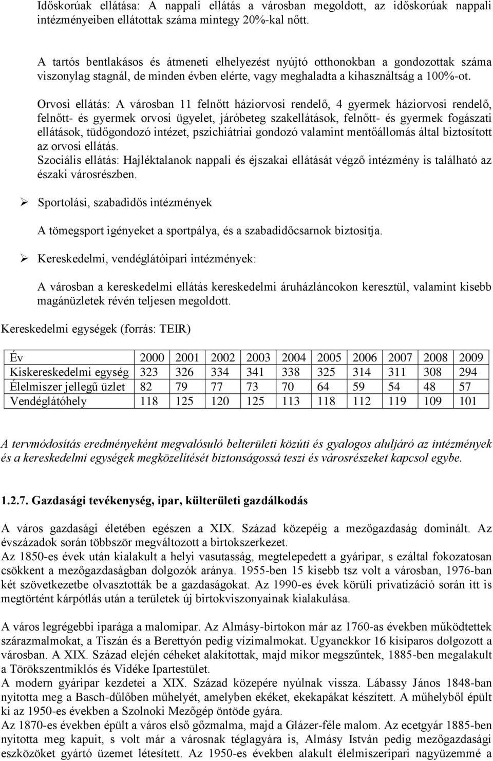 Orvosi ellátás: A városban 11 felnőtt háziorvosi rendelő, 4 gyermek háziorvosi rendelő, felnőtt- és gyermek orvosi ügyelet, járóbeteg szakellátások, felnőtt- és gyermek fogászati ellátások,