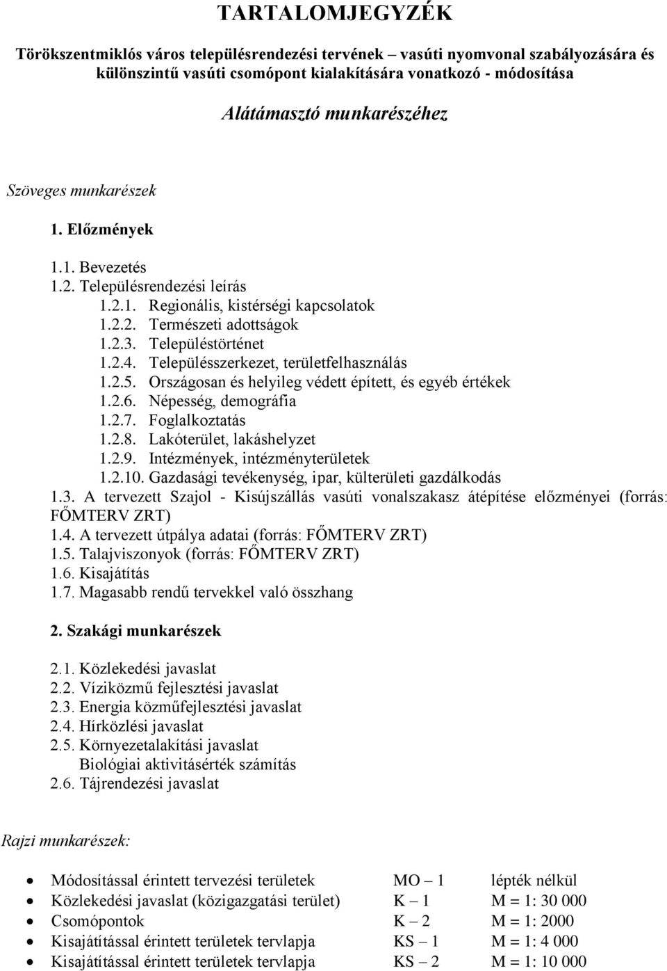 Településszerkezet, területfelhasználás 1.2.5. Országosan és helyileg védett épített, és egyéb értékek 1.2.6. Népesség, demográfia 1.2.7. Foglalkoztatás 1.2.8. Lakóterület, lakáshelyzet 1.2.9.