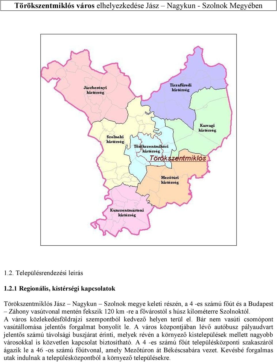 1 Regionális, kistérségi kapcsolatok Törökszentmiklós Jász Nagykun Szolnok megye keleti részén, a 4 -es számú főút és a Budapest Záhony vasútvonal mentén fekszik 120 km -re a fővárostól s húsz