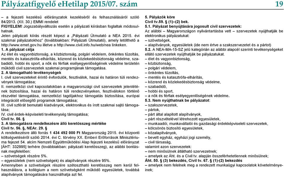 évi szakmai pályázatokhoz (továbbiakban: Pályázati Útmutató), amely letölthető a http://www.emet.gov.hu illetve a http://www.civil.info.hu/web/nea linkeken. 1.