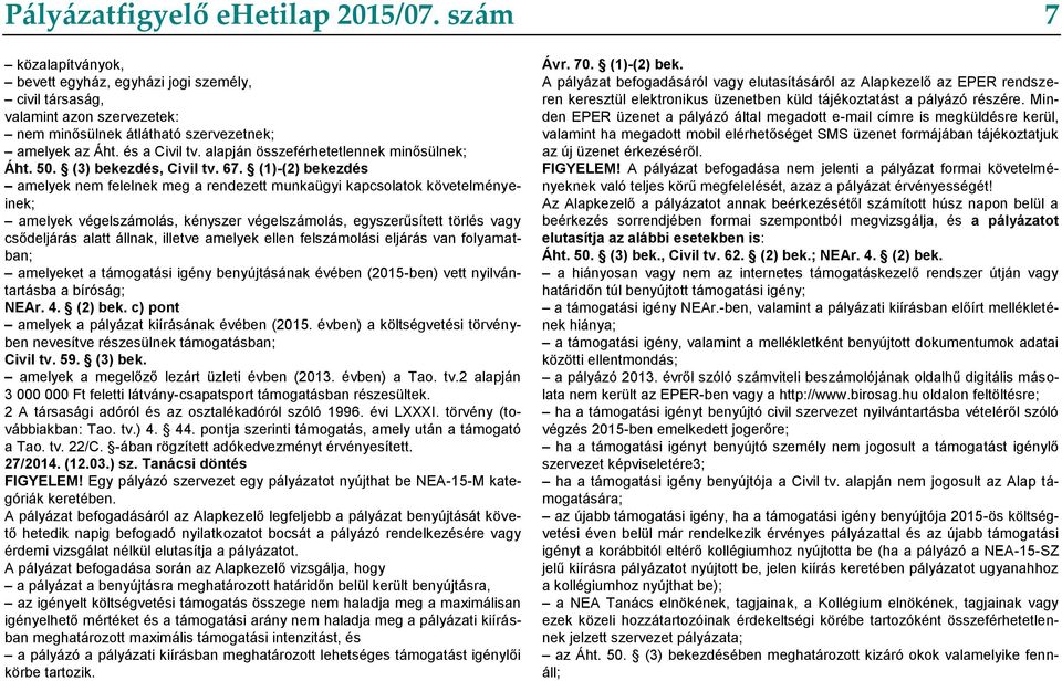 (1)-(2) bekezdés amelyek nem felelnek meg a rendezett munkaügyi kapcsolatok követelményeinek; amelyek végelszámolás, kényszer végelszámolás, egyszerűsített törlés vagy csődeljárás alatt állnak,