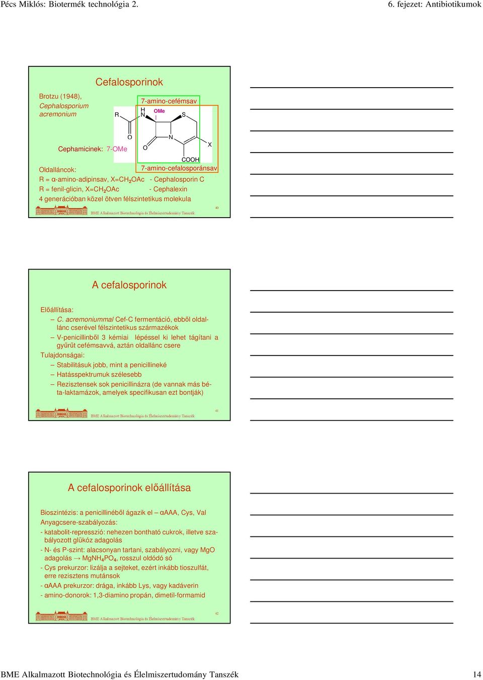 acremoniummal Cef-C fermentáció, ebből oldallánc cserével félszintetikus származékok V-penicillinből 3 kémiai lépéssel ki lehet tágítani a gyűrűt cefémsavvá, aztán oldallánc csere Tulajdonságai: