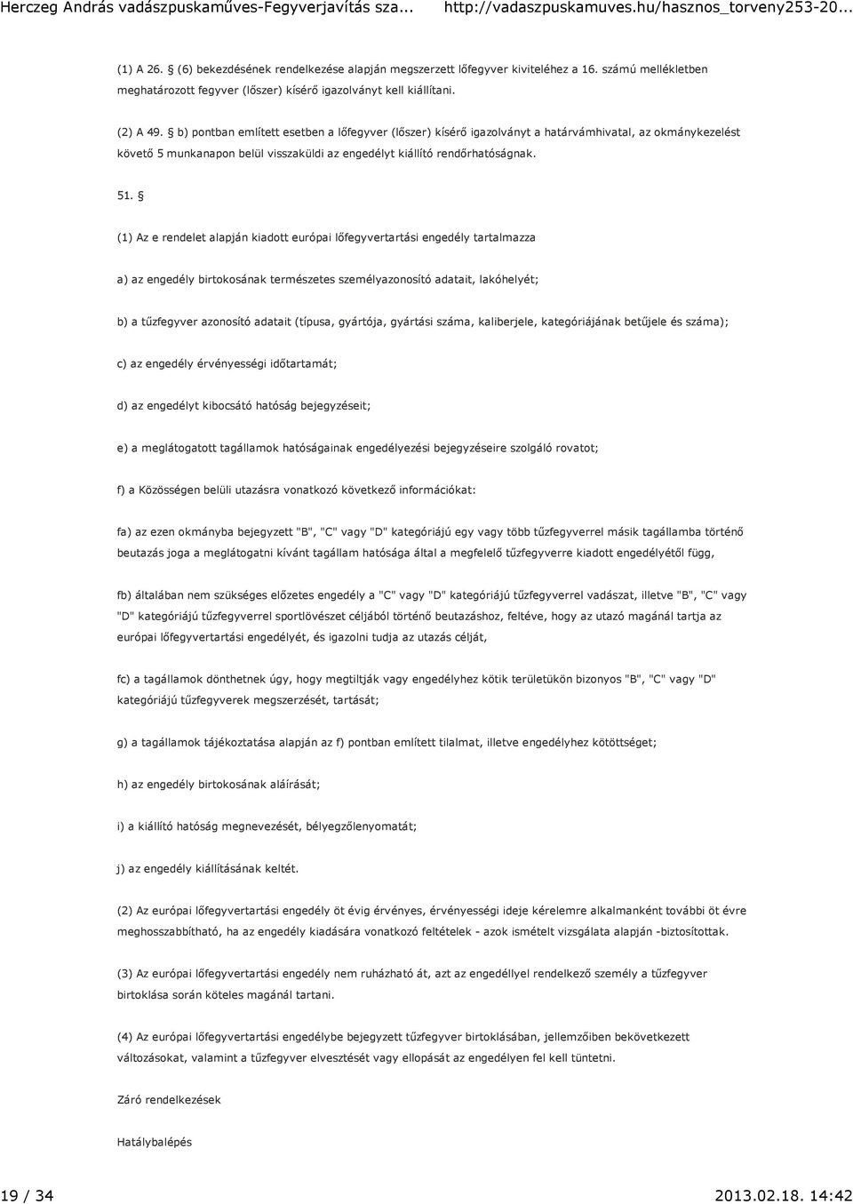 (1) Az e rendelet alapján kiadott európai lőfegyvertartási engedély tartalmazza a) az engedély birtokosának természetes személyazonosító adatait, lakóhelyét; b) a tűzfegyver azonosító adatait