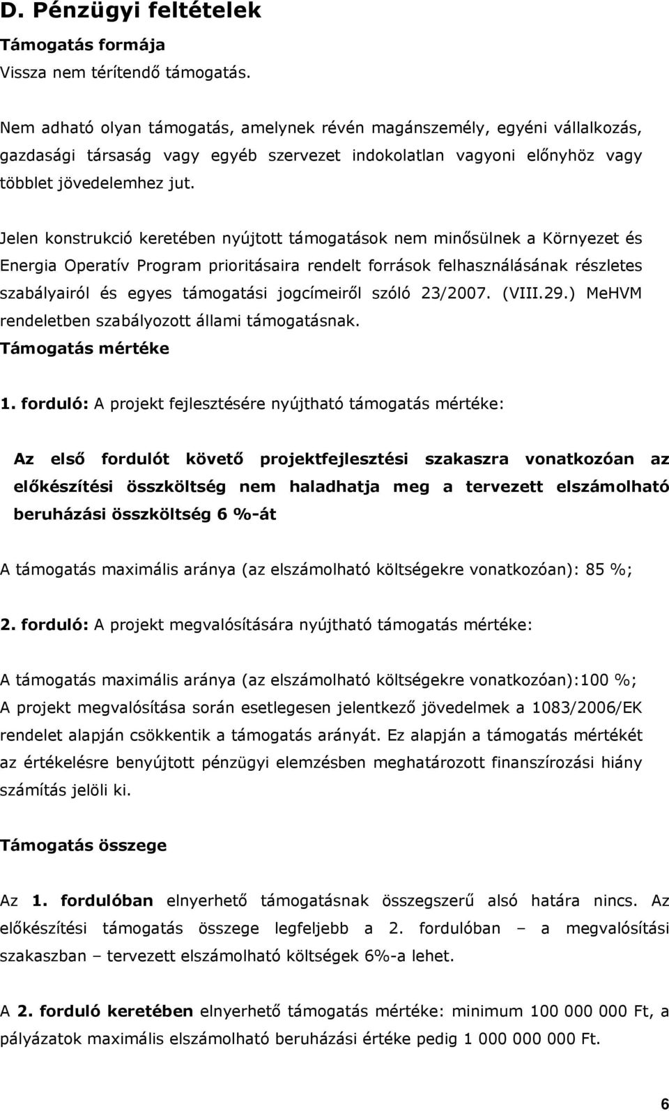 Jelen konstrukció keretében nyújtott támogatások nem minősülnek a Környezet és Energia Operatív Program prioritásaira rendelt források felhasználásának részletes szabályairól és egyes támogatási