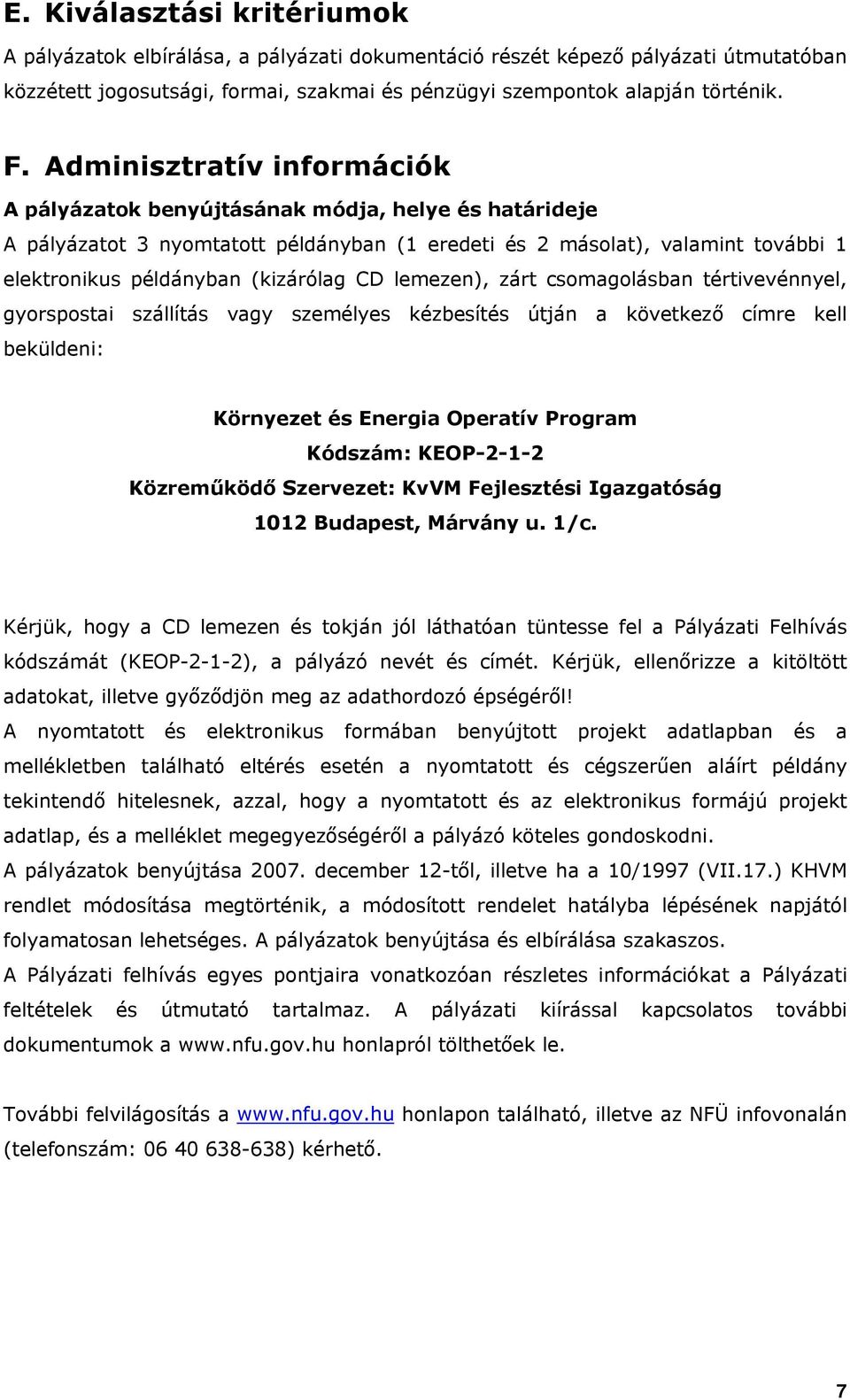 CD lemezen), zárt csomagolásban tértivevénnyel, gyorspostai szállítás vagy személyes kézbesítés útján a következő címre kell beküldeni: Környezet és Energia Operatív Program Kódszám: KEOP-2-1-2