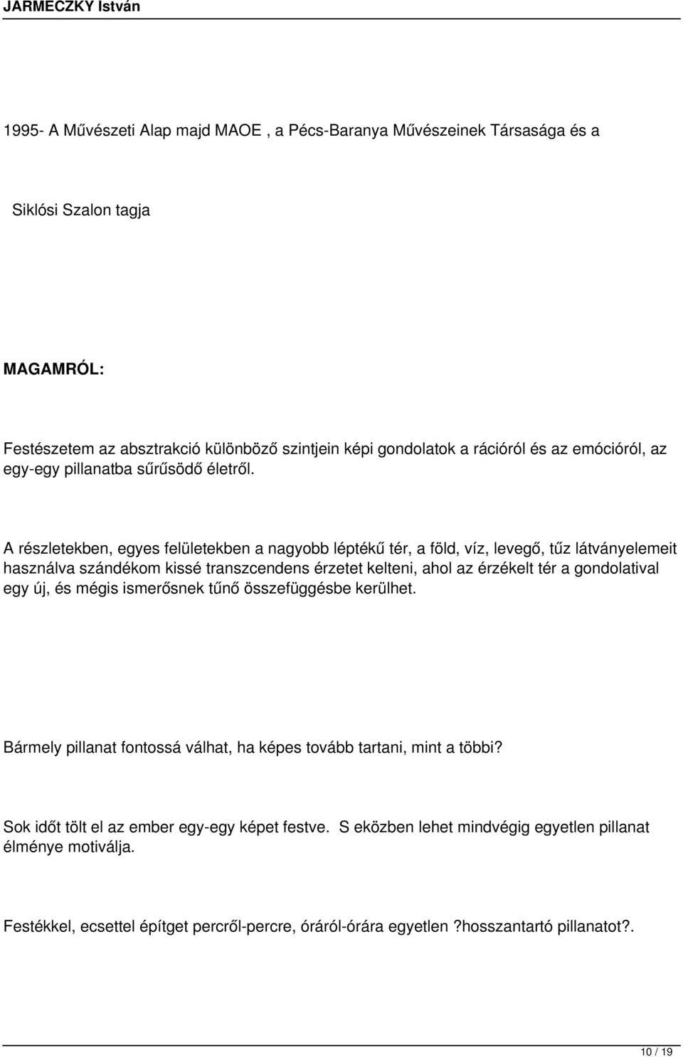 A részletekben, egyes felületekben a nagyobb léptékű tér, a föld, víz, levegő, tűz látványelemeit használva szándékom kissé transzcendens érzetet kelteni, ahol az érzékelt tér a gondolatival
