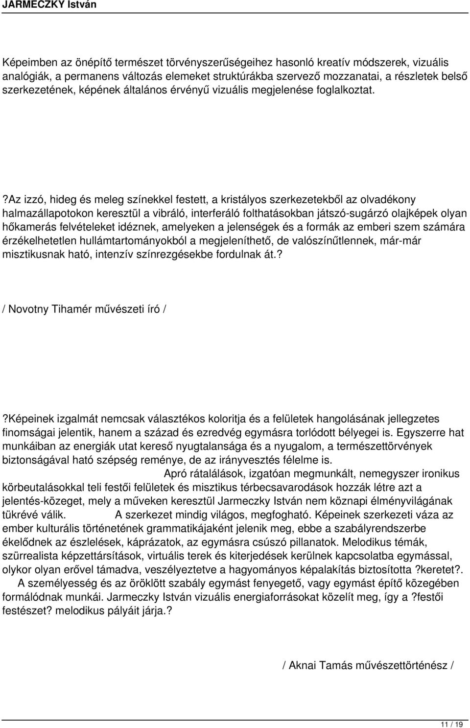 ?az izzó, hideg és meleg színekkel festett, a kristályos szerkezetekből az olvadékony halmazállapotokon keresztül a vibráló, interferáló folthatásokban játszó-sugárzó olajképek olyan hőkamerás