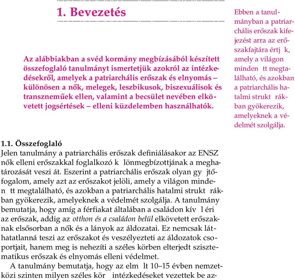 Ebben a tanulmányban a patriarchális erőszak kifejezést arra az erőszakfajtára értj k, amely a világon minden tt megtalálható, és azokban a patriarchális hatalmi strukt rákban gyökerezik, amelyeknek