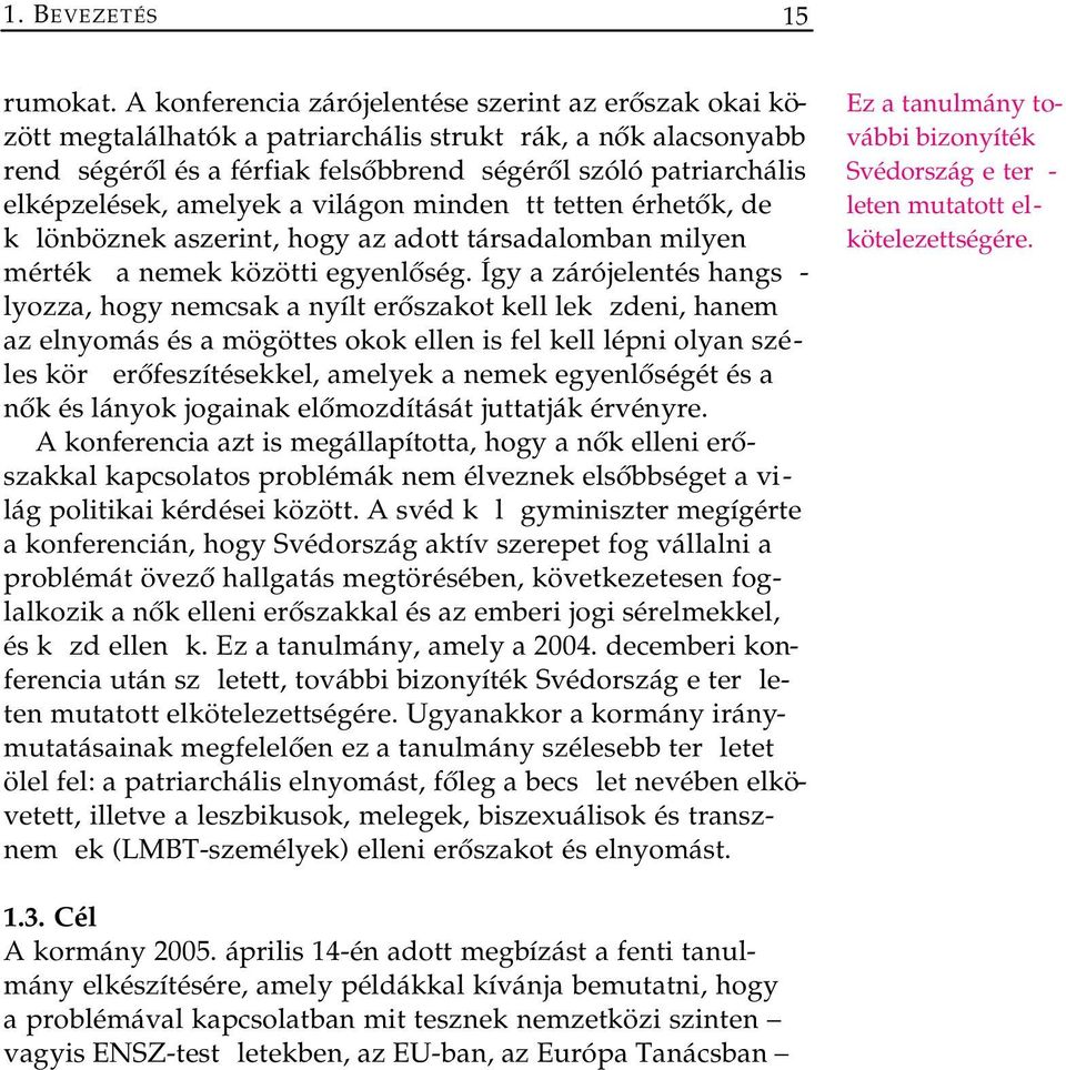 amelyek a világon minden tt tetten érhetők, de k lönböznek aszerint, hogy az adott társadalomban milyen mérték a nemek közötti egyenlőség.