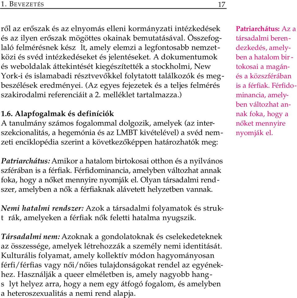 A dokumentumok és weboldalak áttekintését kiegészítették a stockholmi, New York-i és islamabadi résztvevőkkel folytatott találkozók és megbeszélések eredményei.