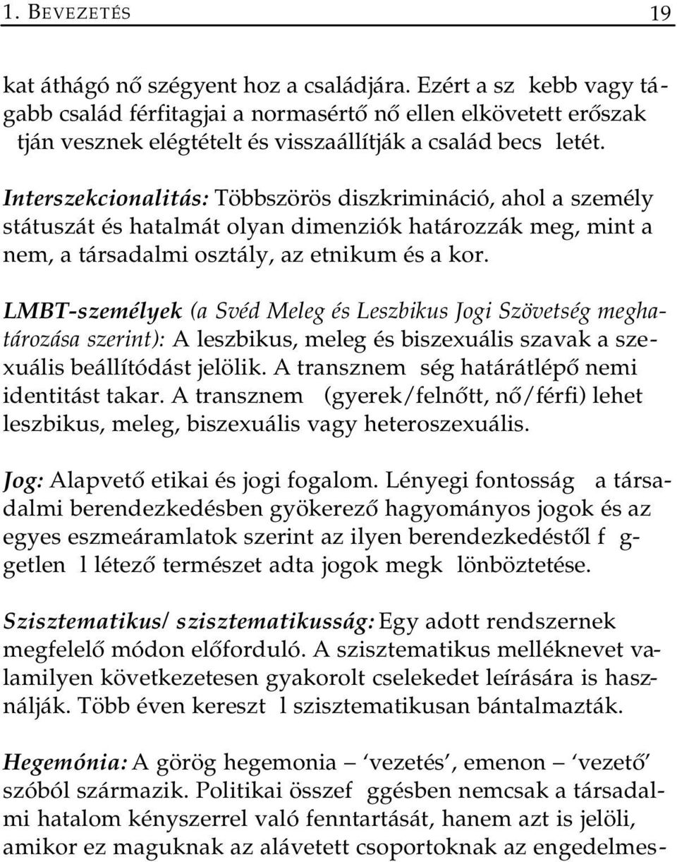 Interszekcionalitás: Többszörös diszkrimináció, ahol a személy státuszát és hatalmát olyan dimenziók határozzák meg, mint a nem, a társadalmi osztály, az etnikum és a kor.