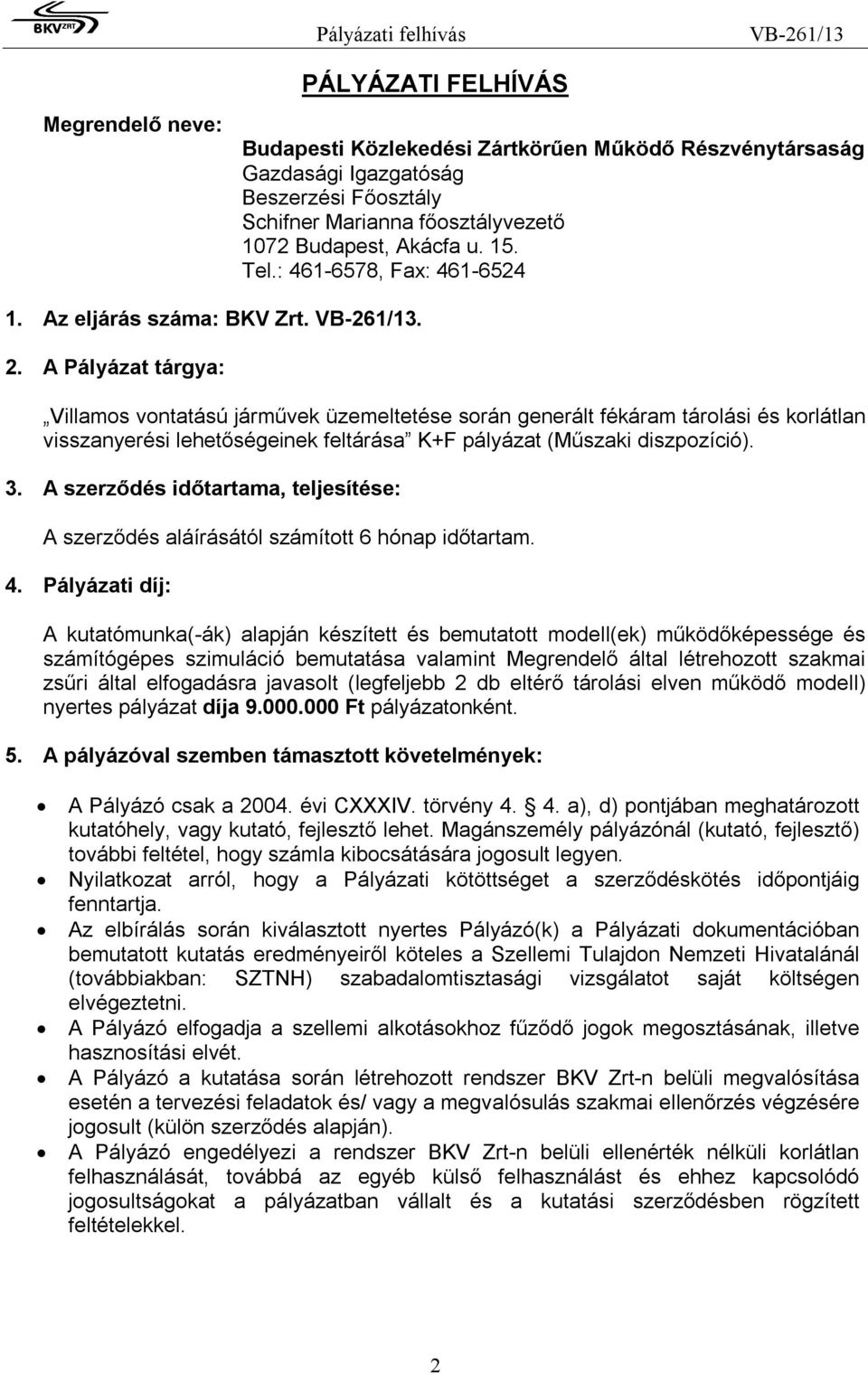 .. A ályázat tárgya: Villamos vontatású járművek üzemeltetése során generált fékáram tárolási és korlátlan visszanyerési lehetőségeinek feltárása K+F ályázat (Műszaki diszozíció). 3.