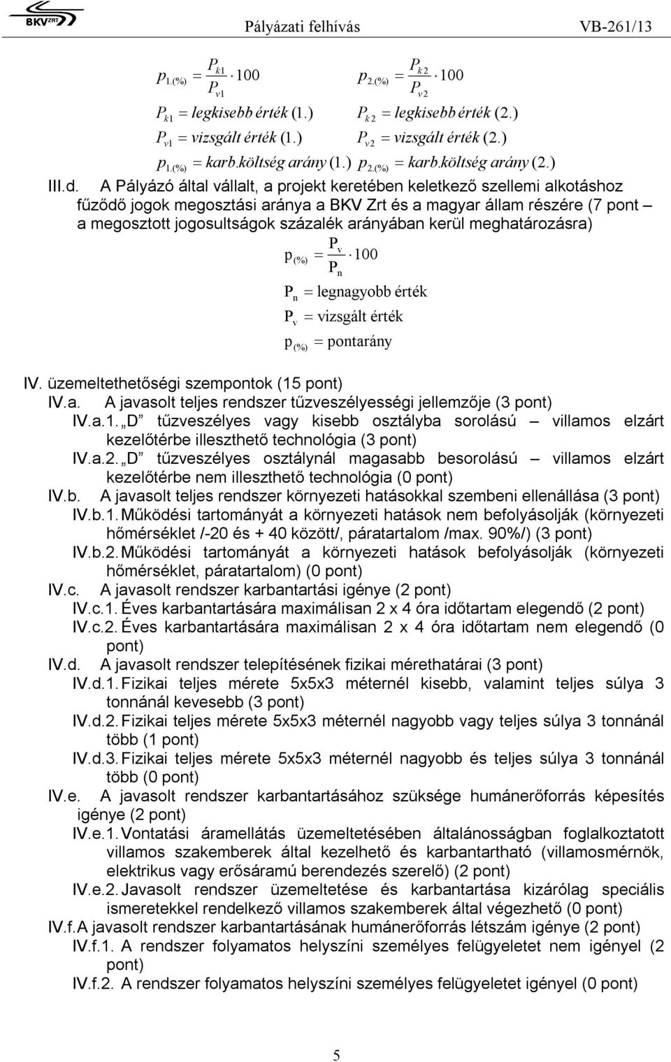 meghatározásra) v 100 n v n legnagyobb érték vizsgált érték ontarány IV. üzemeltethetőségi szemontok (15 ont) IV.a. A javasolt teljes rendszer tűzveszélyességi jellemzője (3 ont) IV.a.1. D tűzveszélyes vagy kisebb osztályba sorolású villamos elzárt kezelőtérbe illeszthető technológia (3 ont) IV.