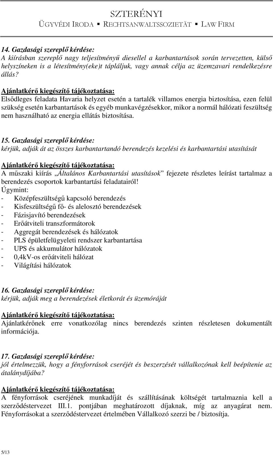 Elsődleges feladata Havaria helyzet esetén a tartalék villamos energia biztosítása, ezen felül szükség esetén karbantartások és egyéb munkavégzésekkor, mikor a normál hálózati feszültség nem