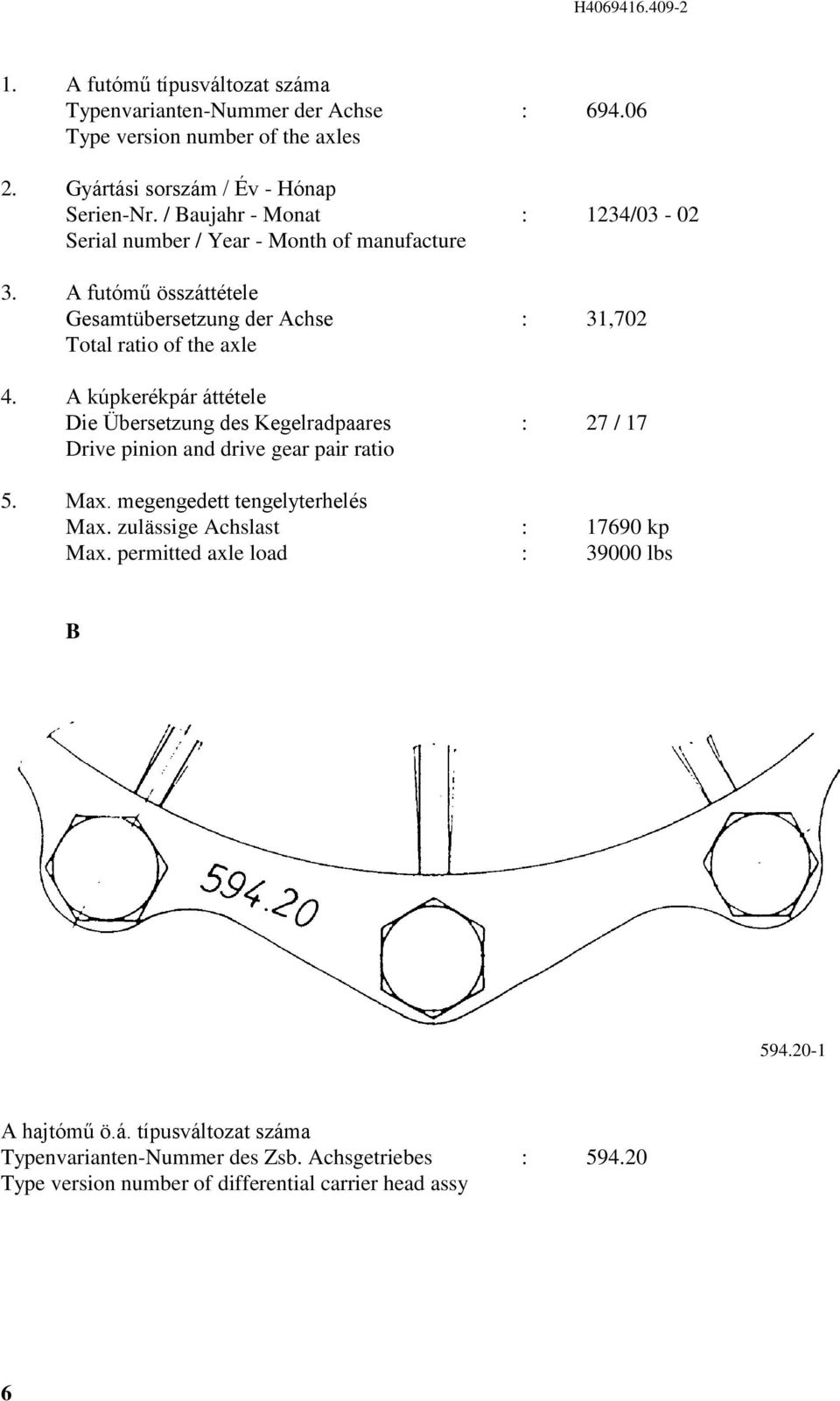 A kúpkerékpár áttétele Die Übersetzung des Kegelradpaares : 7 / 7 Drive pinion and drive gear pair ratio. Max. megengedett tengelyterhelés Max.