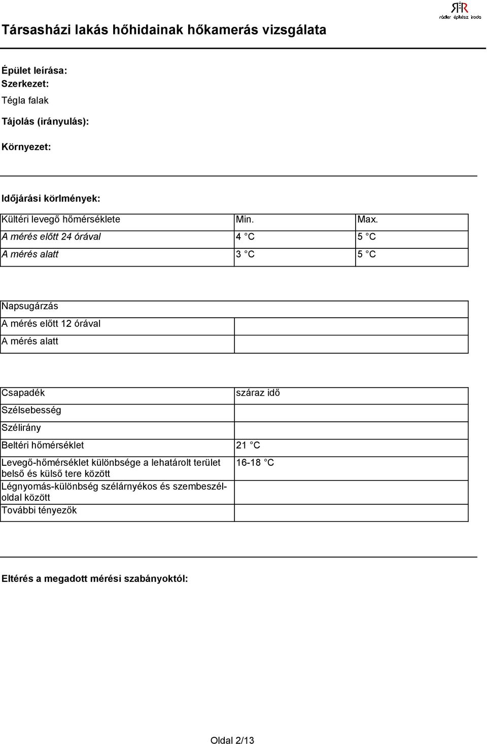 5 C 5 C Napsugárzás A mérés előtt 12 órával A mérés alatt Csapadék Szélsebesség Szélirány Beltéri hőmérséklet Levegőhőmérséklet