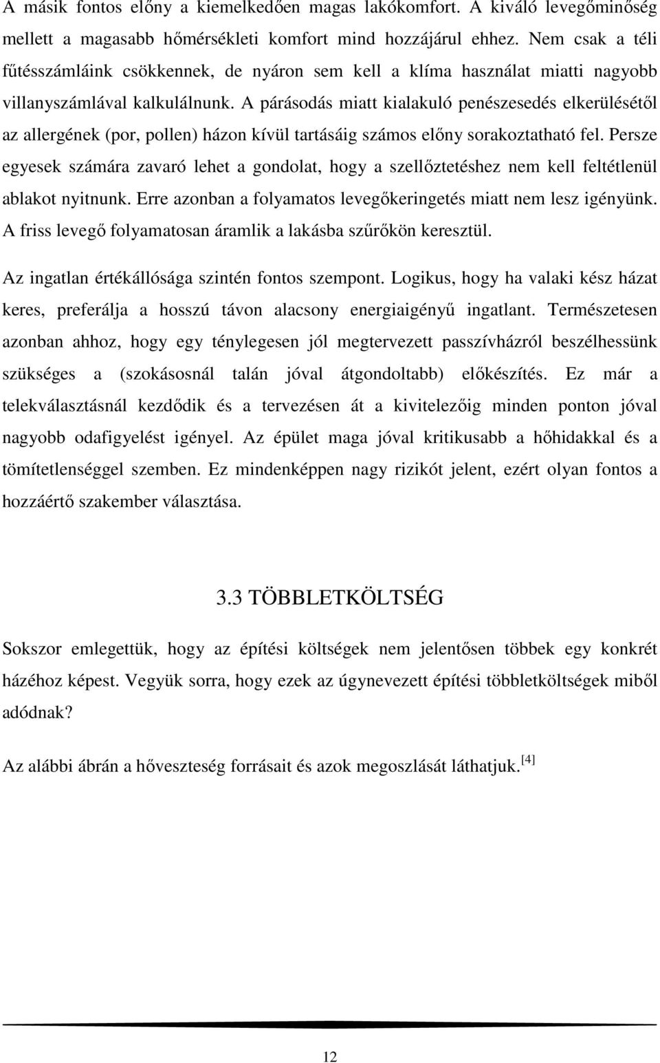 A párásodás miatt kialakuló penészesedés elkerülésétől az allergének (por, pollen) házon kívül tartásáig számos előny sorakoztatható fel.