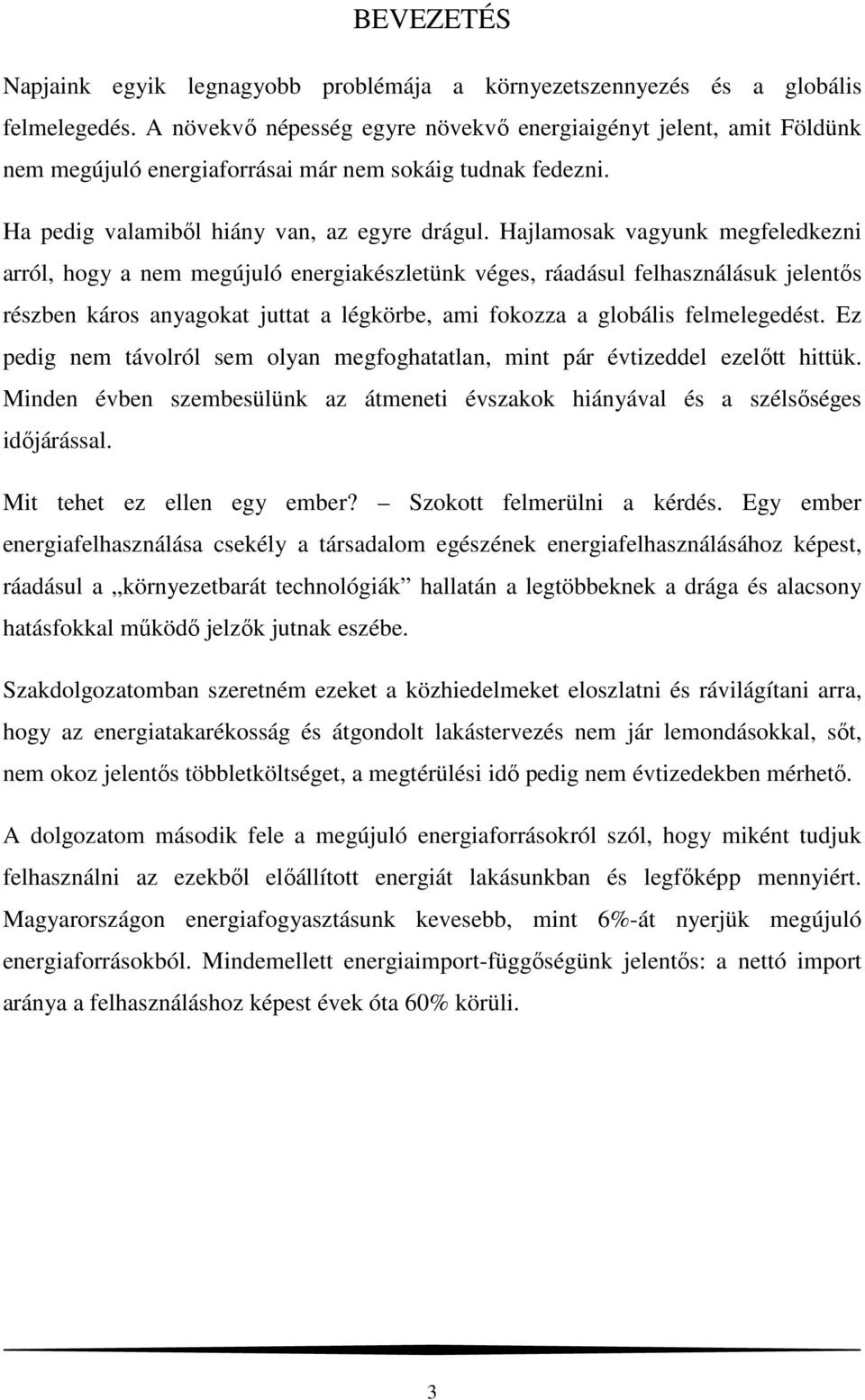 Hajlamosak vagyunk megfeledkezni arról, hogy a nem megújuló energiakészletünk véges, ráadásul felhasználásuk jelentős részben káros anyagokat juttat a légkörbe, ami fokozza a globális felmelegedést.