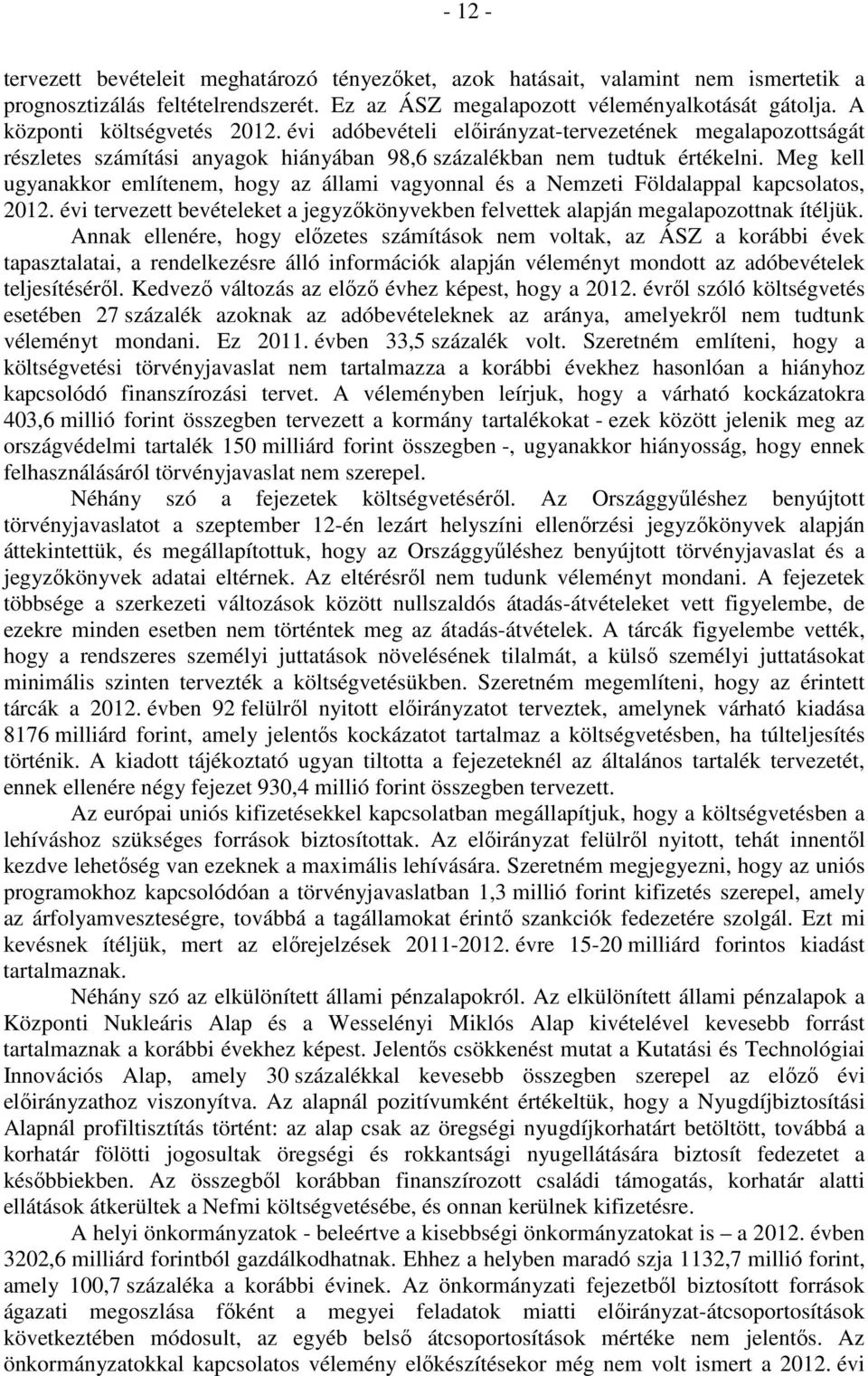 Meg kell ugyanakkor említenem, hogy az állami vagyonnal és a Nemzeti Földalappal kapcsolatos, 2012. évi tervezett bevételeket a jegyzőkönyvekben felvettek alapján megalapozottnak ítéljük.