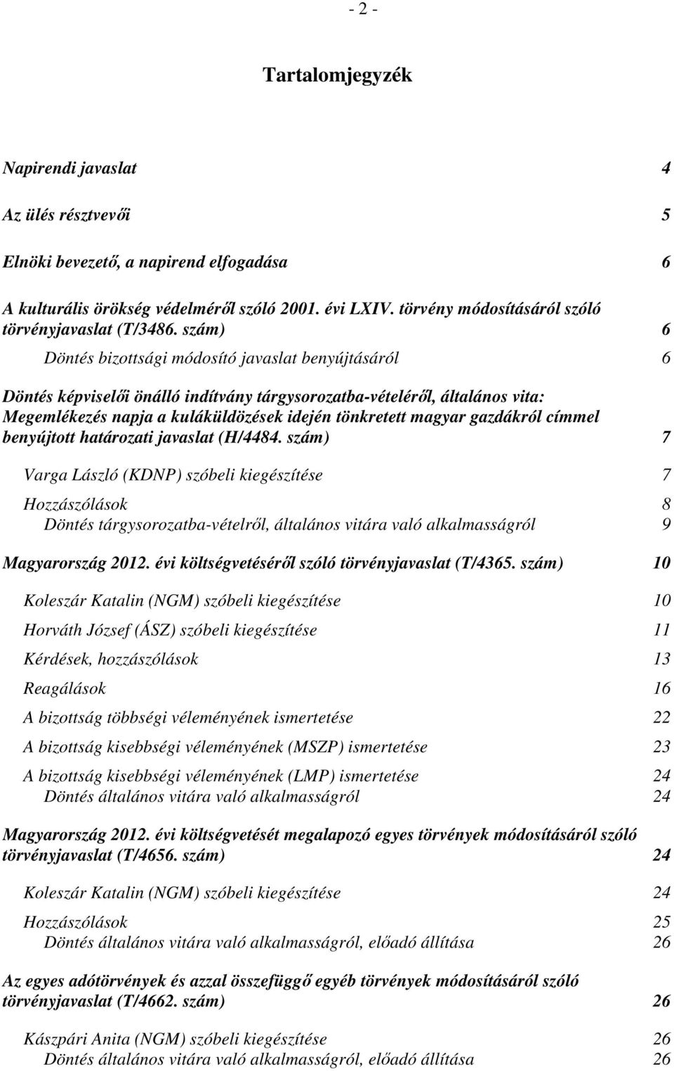 szám) 6 Döntés bizottsági módosító javaslat benyújtásáról 6 Döntés képviselői önálló indítvány tárgysorozatba-vételéről, általános vita: Megemlékezés napja a kuláküldözések idején tönkretett magyar