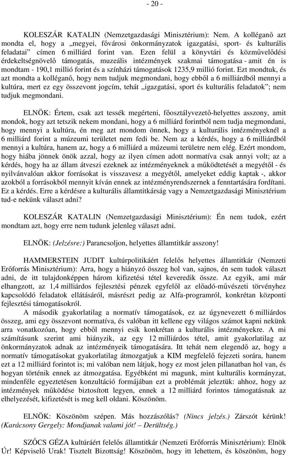 Ezt mondtuk, és azt mondta a kolléganő, hogy nem tudjuk megmondani, hogy ebből a 6 milliárdból mennyi a kultúra, mert ez egy összevont jogcím, tehát igazgatási, sport és kulturális feladatok ; nem