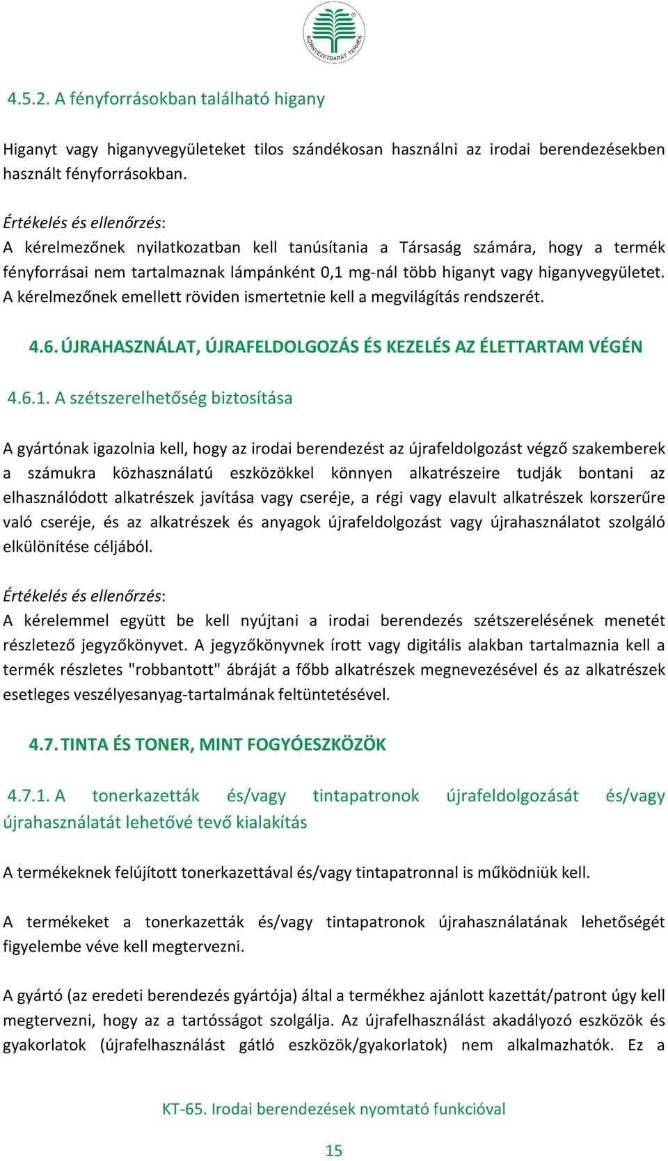 A kérelmezőnek emellett röviden ismertetnie kell a megvilágítás rendszerét. 4.6. ÚJRAHASZNÁLAT, ÚJRAFELDOLGOZÁS ÉS KEZELÉS AZ ÉLETTARTAM VÉGÉN 4.6.1.