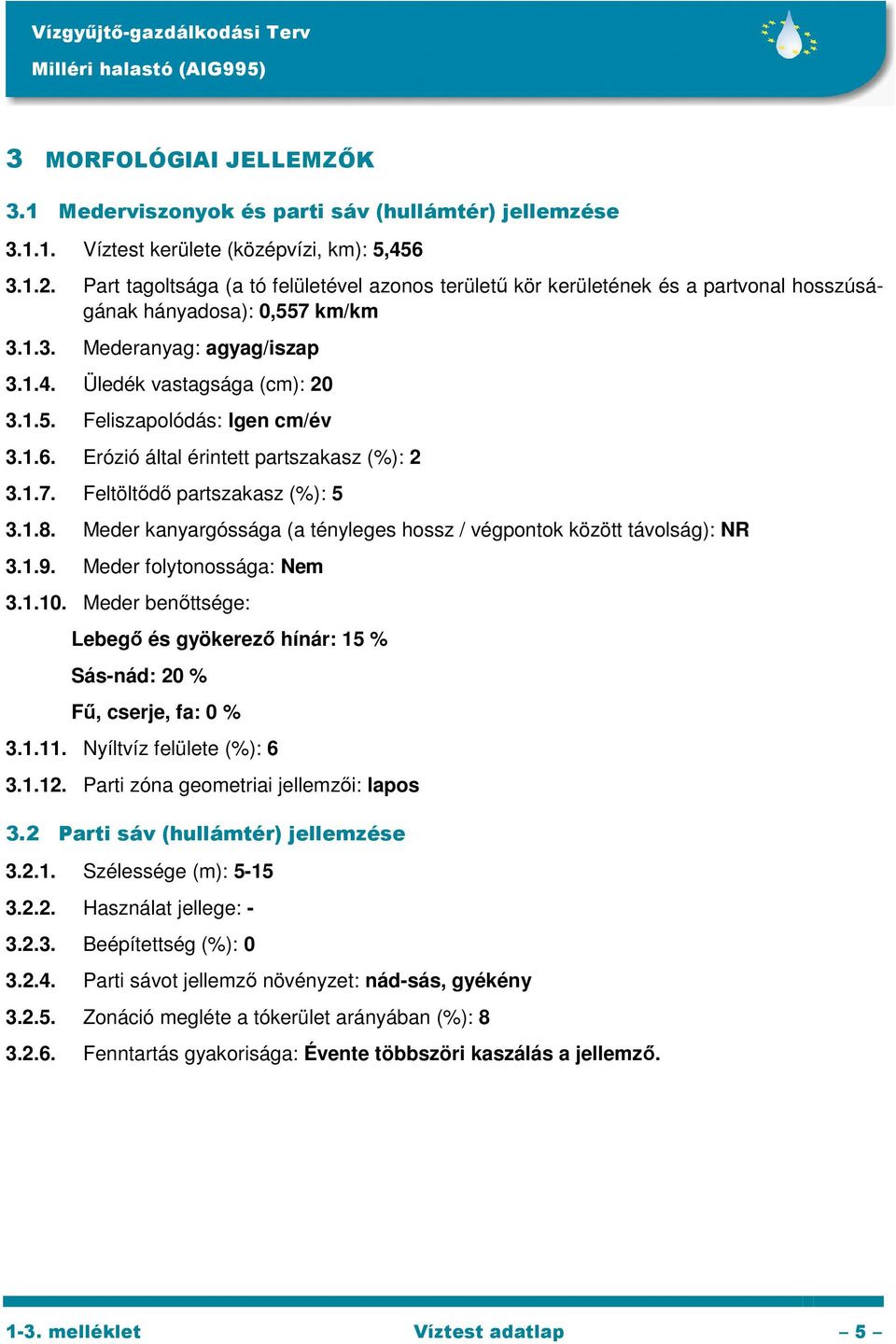 1.6. Erózió által érintett partszakasz (%): 2 3.1.7. Feltöltődő partszakasz (%): 5 3.1.8. Meder kanyargóssága (a tényleges hossz / végpontok között távolság): NR 3.1.9. Meder folytonossága: Nem 3.1.10.