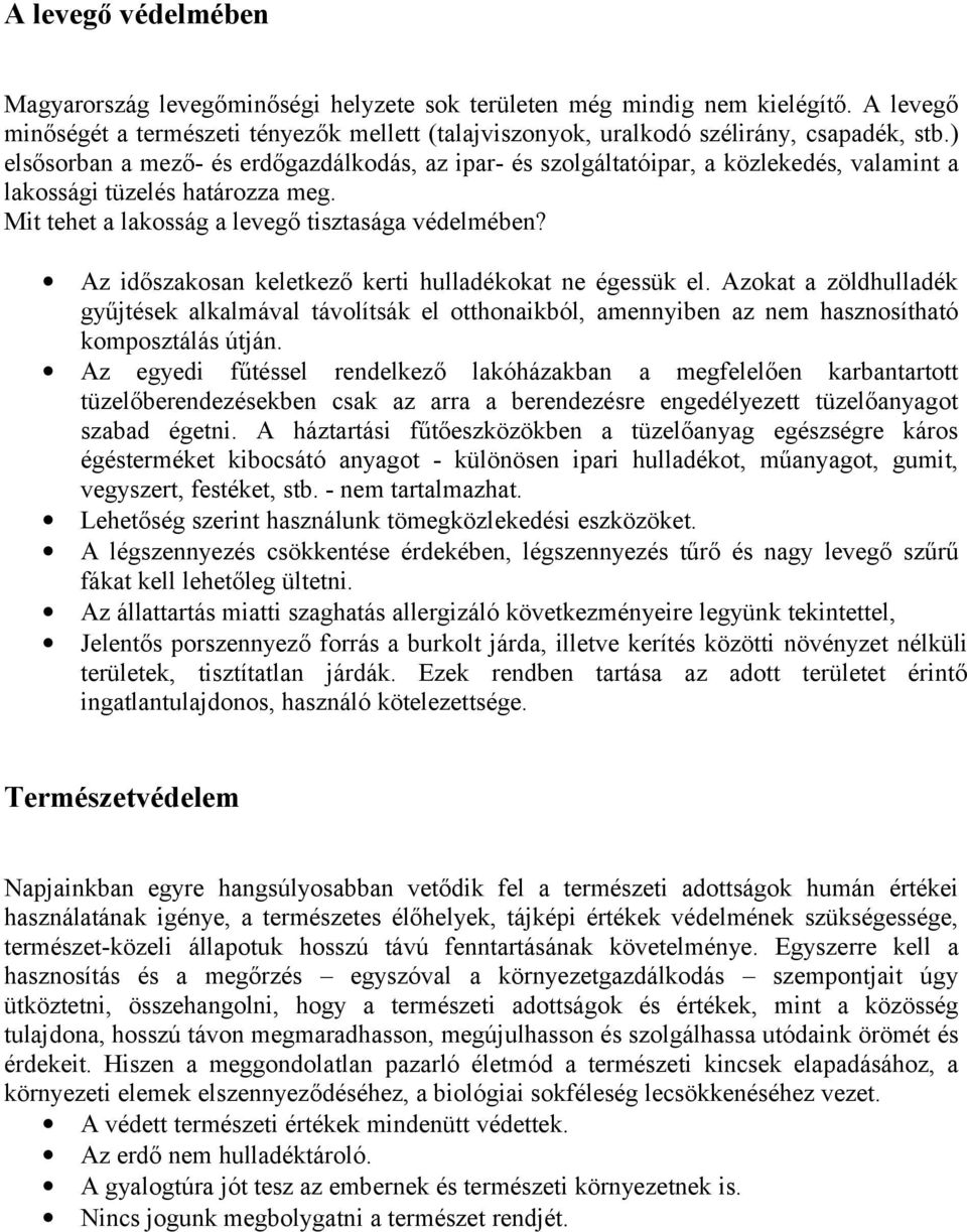 Az időszakosan keletkező kerti hulladékokat ne égessük el. Azokat a zöldhulladék gyűjtések alkalmával távolítsák el otthonaikból, amennyiben az nem hasznosítható komposztálás útján.