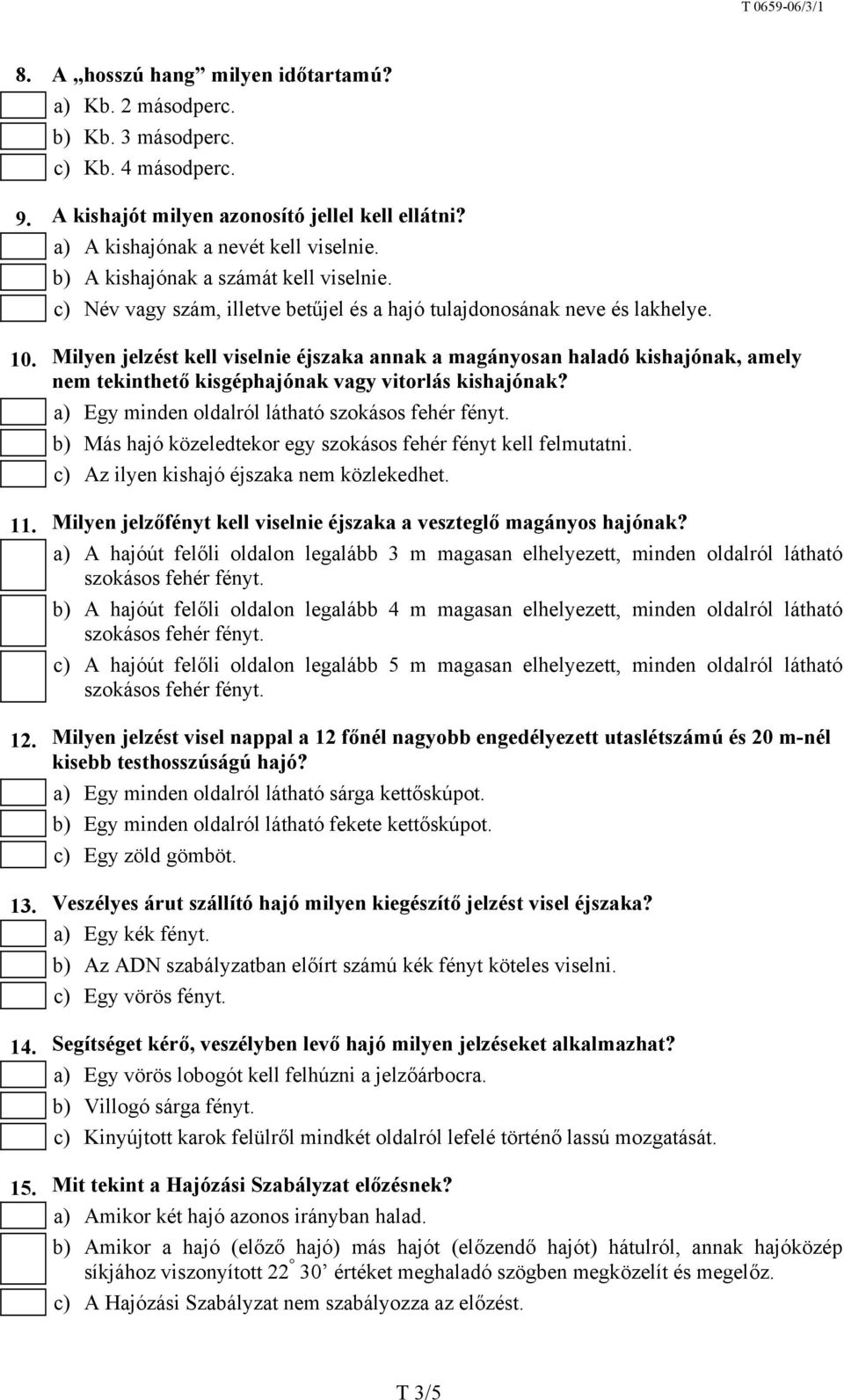 Milyen jelzést kell viselnie éjszaka annak a magányosan haladó kishajónak, amely nem tekinthető kisgéphajónak vagy vitorlás kishajónak?