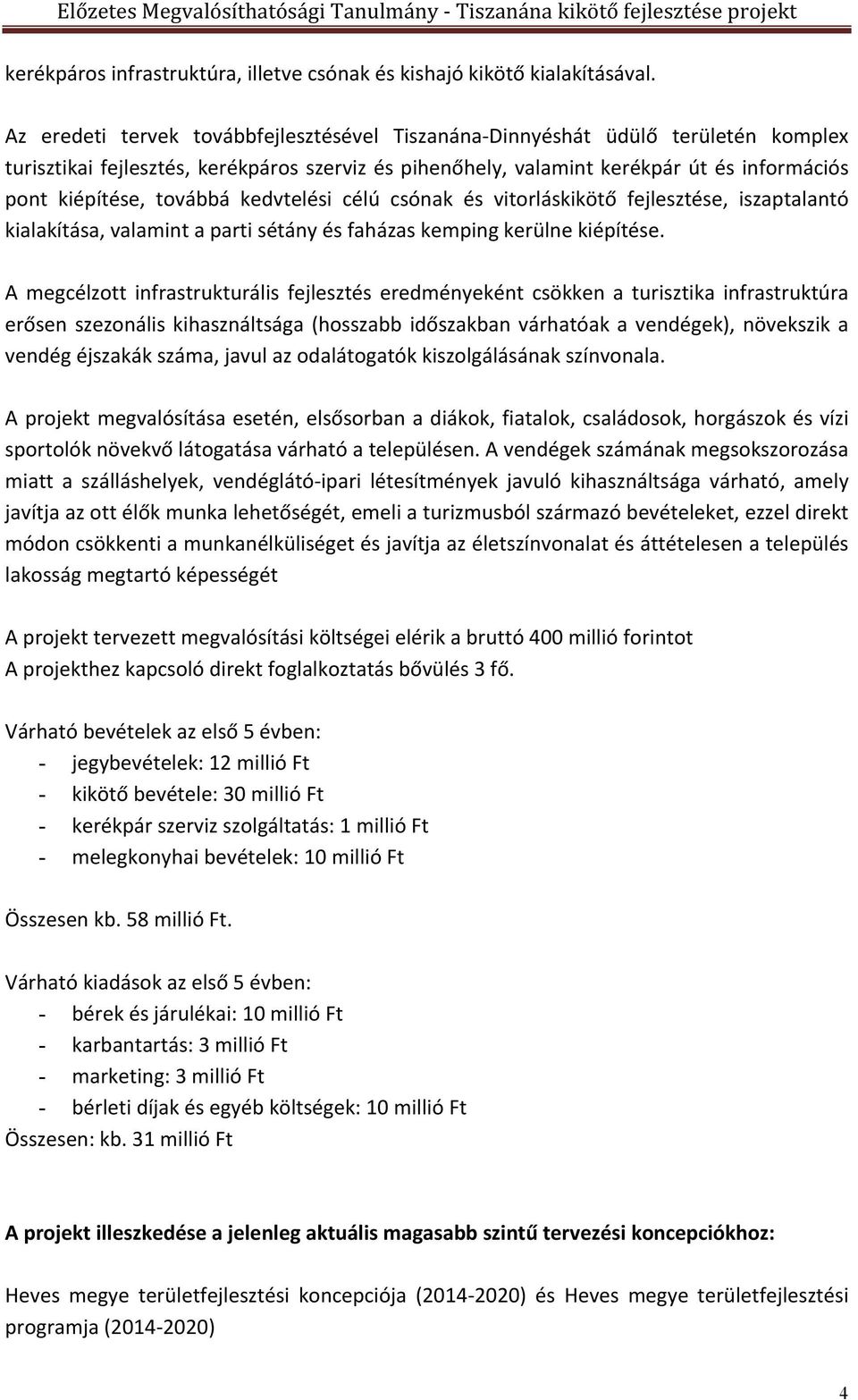 továbbá kedvtelési célú csónak és vitorláskikötő fejlesztése, iszaptalantó kialakítása, valamint a parti sétány és faházas kemping kerülne kiépítése.