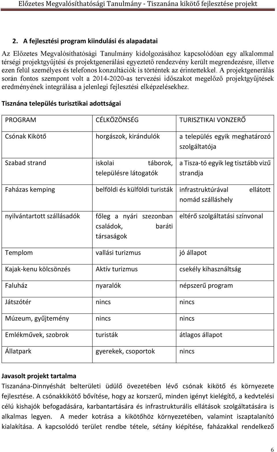 A projektgenerálás során fontos szempont volt a 2014-2020-as tervezési időszakot megelőző projektgyűjtések eredményének integrálása a jelenlegi fejlesztési elképzelésekhez.