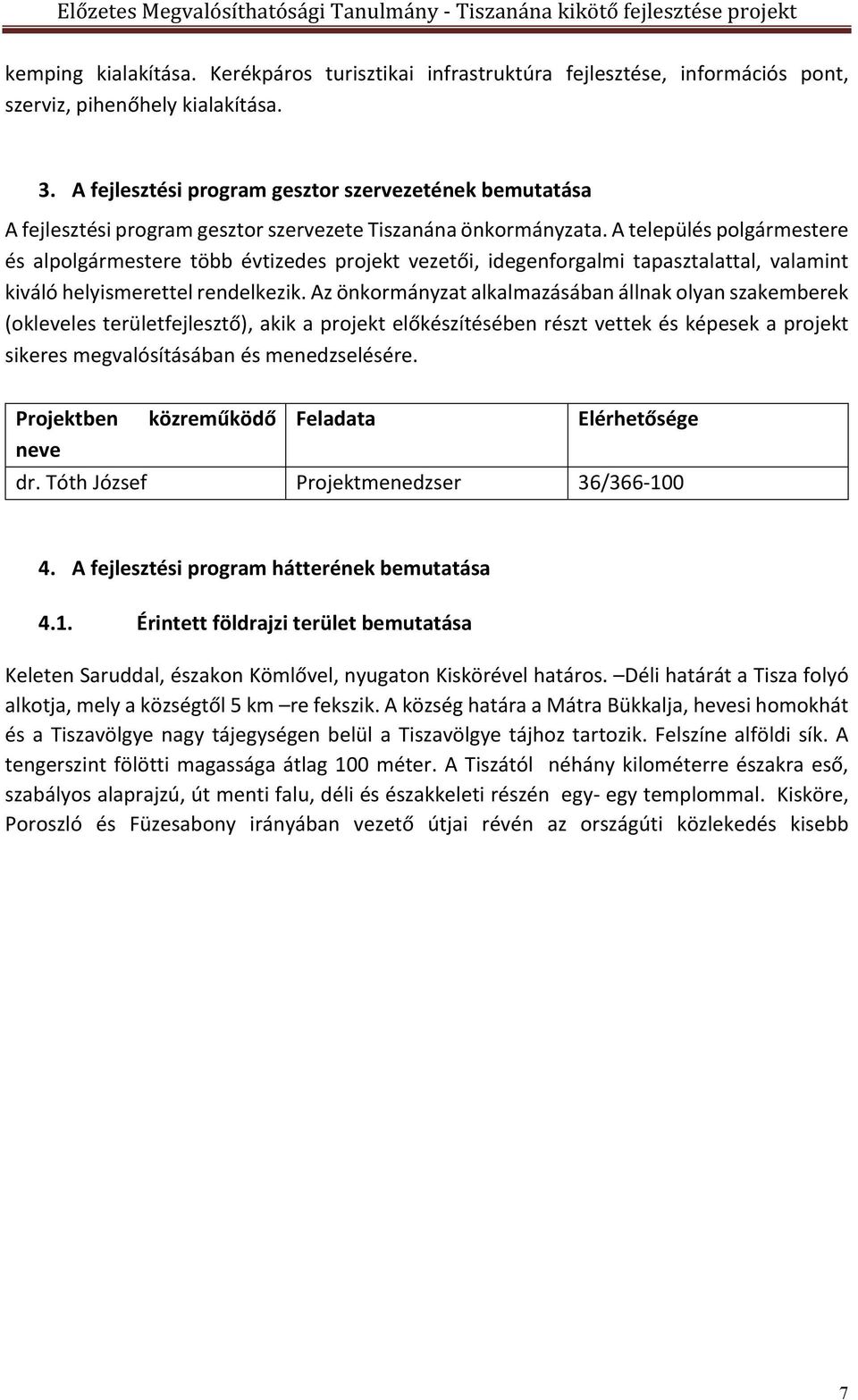 A település polgármestere és alpolgármestere több évtizedes projekt vezetői, idegenforgalmi tapasztalattal, valamint kiváló helyismerettel rendelkezik.