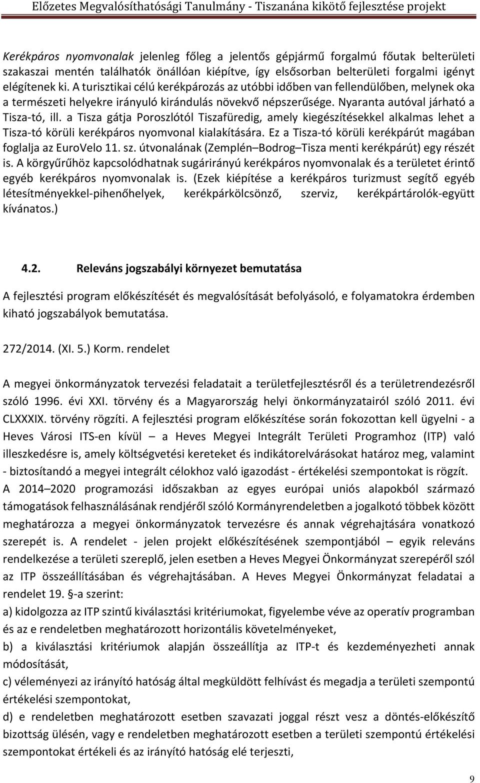 a Tisza gátja Poroszlótól Tiszafüredig, amely kiegészítésekkel alkalmas lehet a Tisza- tó körüli kerékpáros nyomvonal kialakítására. Ez a Tisza- tó körüli kerékpárút magában foglalja az EuroVelo 11.