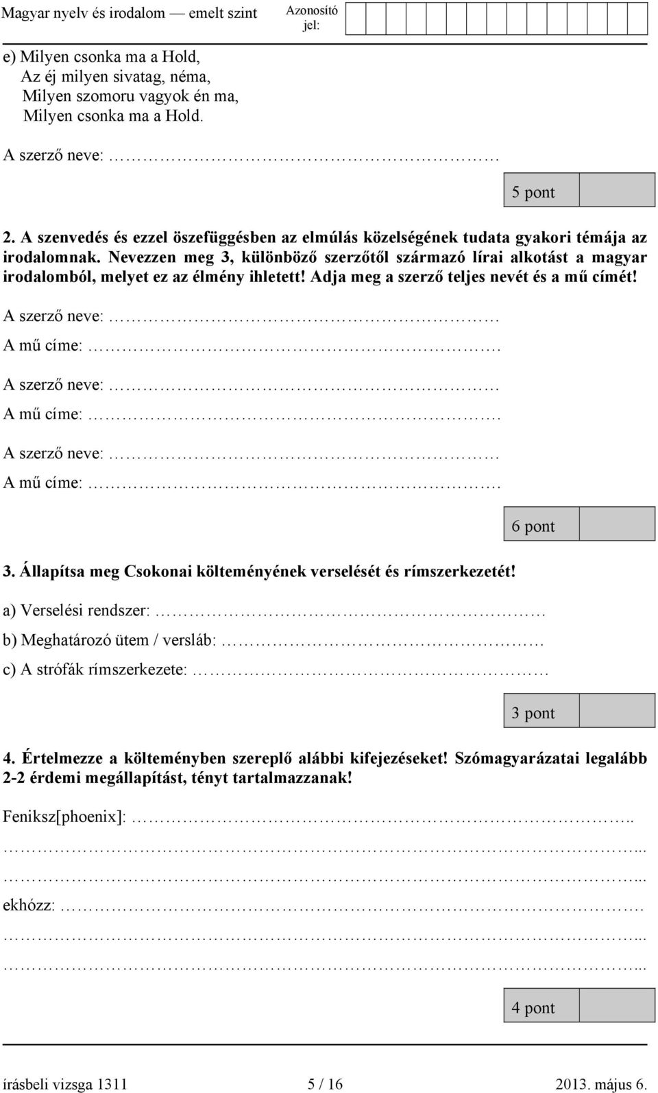 Nevezzen meg 3, különböző szerzőtől származó lírai alkotást a magyar irodalomból, melyet ez az élmény ihletett! Adja meg a szerző teljes nevét és a mű címét! A szerző neve: A mű címe:.