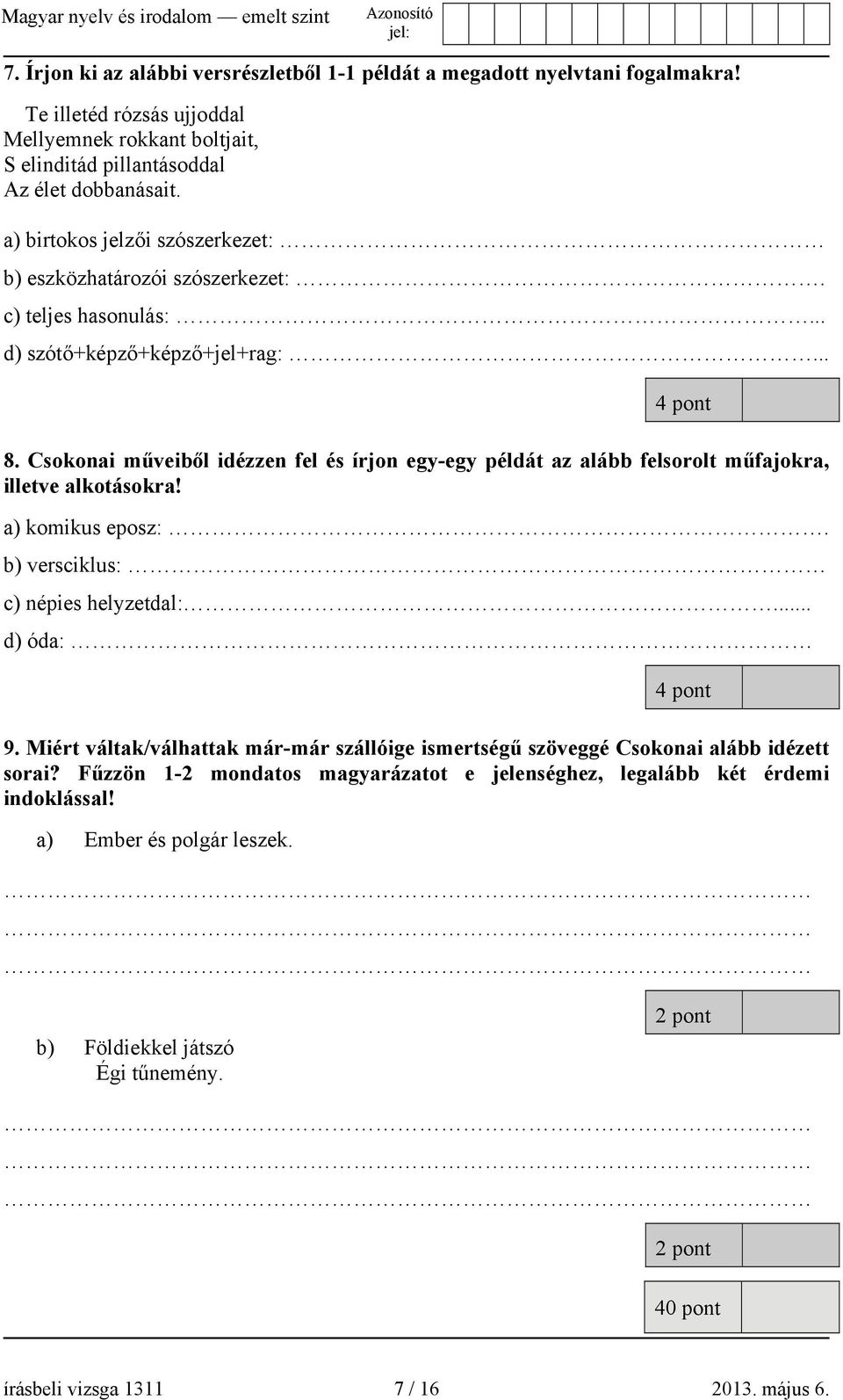 Csokonai műveiből idézzen fel és írjon egy-egy példát az alább felsorolt műfajokra, illetve alkotásokra! a) komikus eposz:. b) versciklus: c) népies helyzetdal:... d) óda: 4 pont 9.