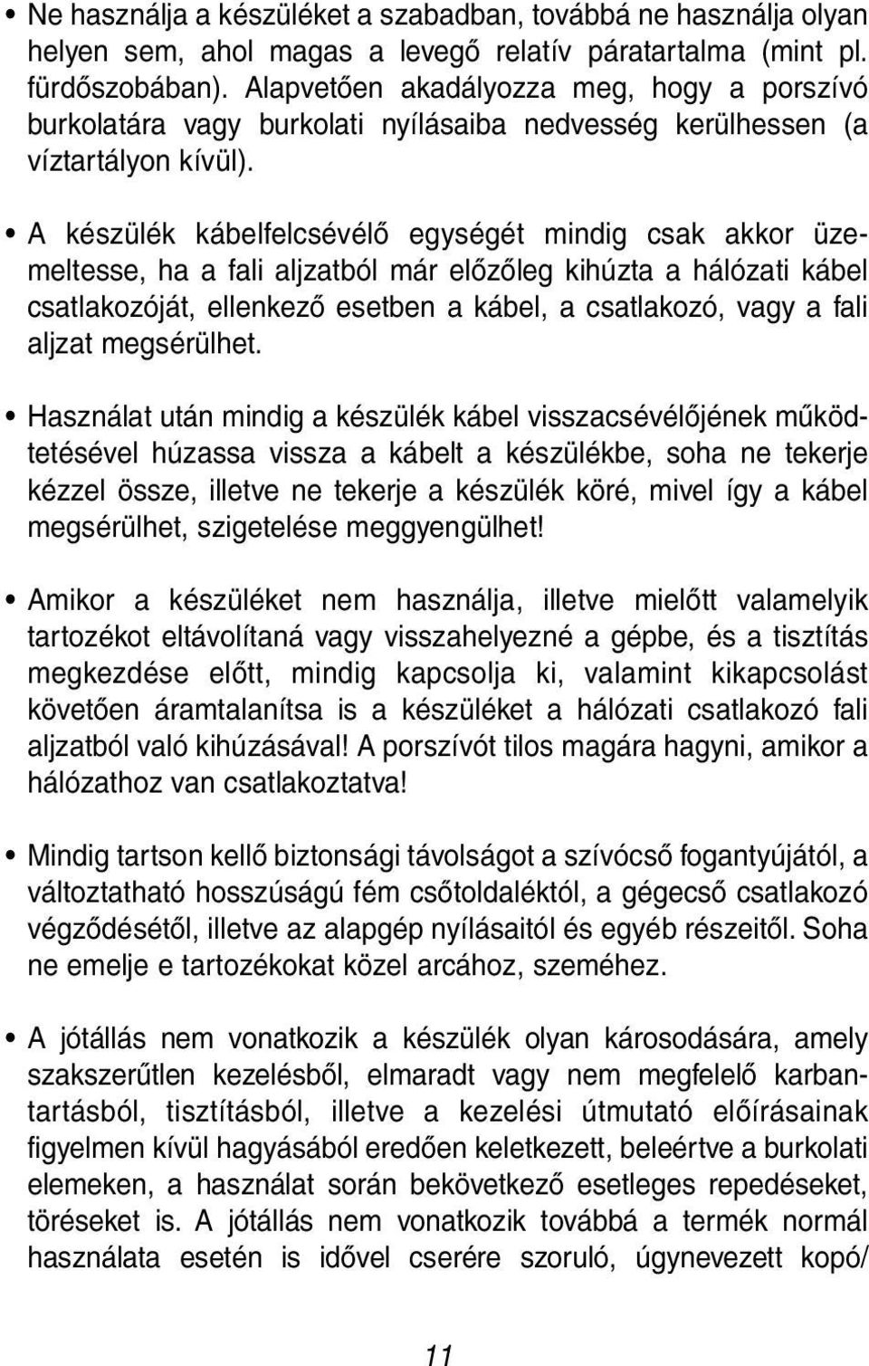 A készülék kábelfelcsévélő egységét mindig csak akkor üzemeltesse, ha a fali aljzatból már előzőleg kihúzta a hálózati kábel csatlakozóját, ellenkező esetben a kábel, a csatlakozó, vagy a fali aljzat