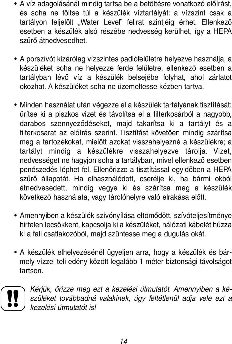 A porszívót kizárólag vízszintes padlófelületre helyezve használja, a készüléket soha ne helyezze ferde felületre, ellenkező esetben a tartályban lévő víz a készülék belsejébe folyhat, ahol zárlatot