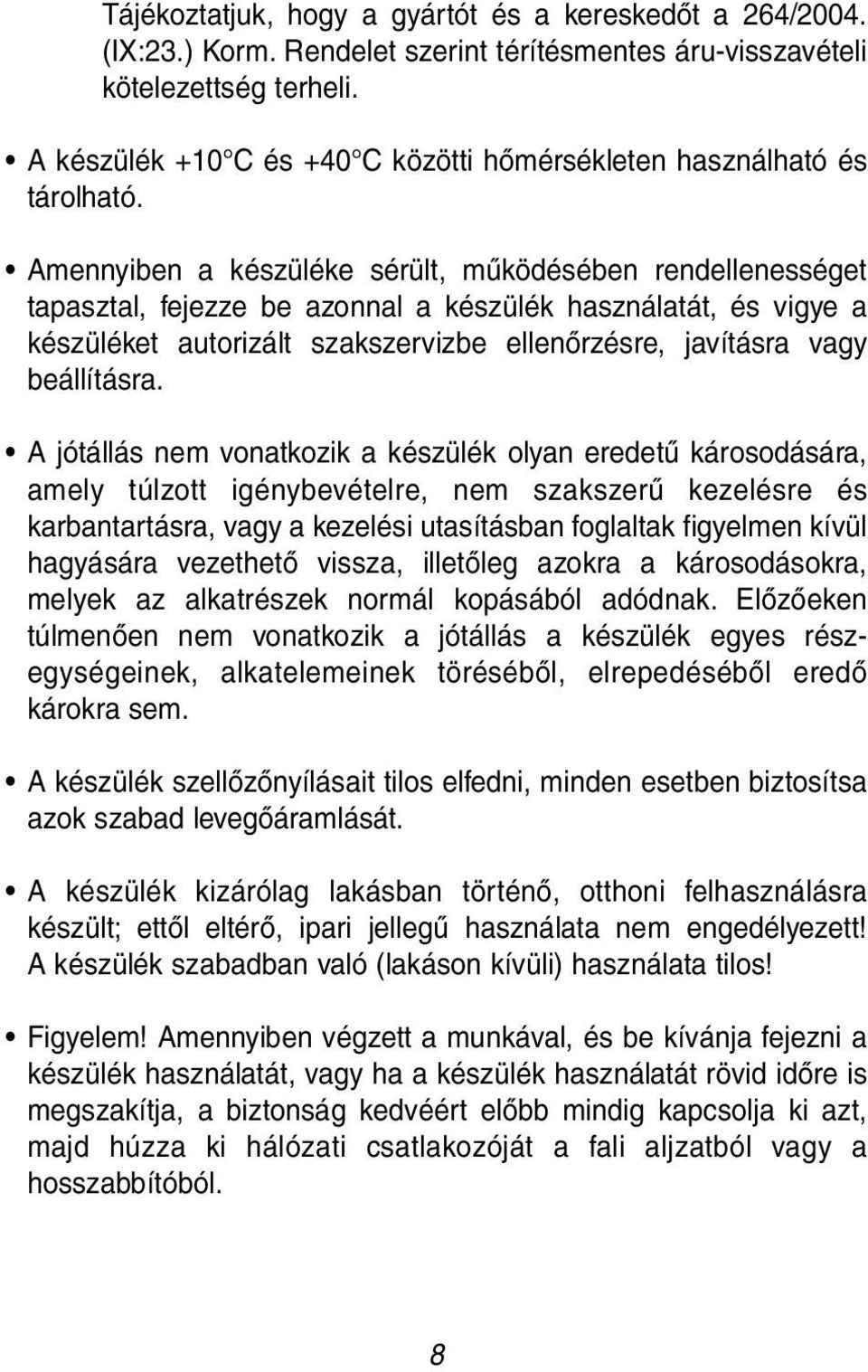 Amennyiben a készüléke sérült, működésében rendellenességet tapasztal, fejezze be azonnal a készülék használatát, és vigye a készüléket autorizált szakszervizbe ellenőrzésre, javításra vagy