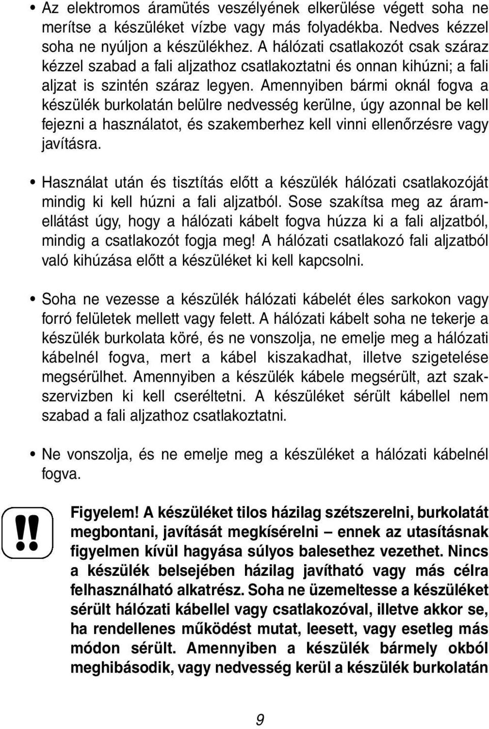 Amennyiben bármi oknál fogva a készülék burkolatán belülre nedvesség kerülne, úgy azonnal be kell fejezni a használatot, és szakemberhez kell vinni ellenőrzésre vagy javításra.