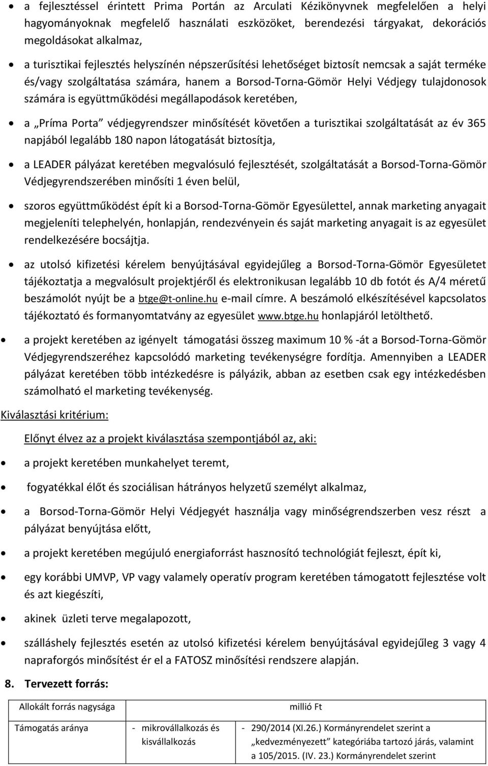 együttműködési megállapodások keretében, a Príma Porta védjegyrendszer minősítését követően a turisztikai szolgáltatását az év 365 napjából legalább 180 napon látogatását biztosítja, a LEADER
