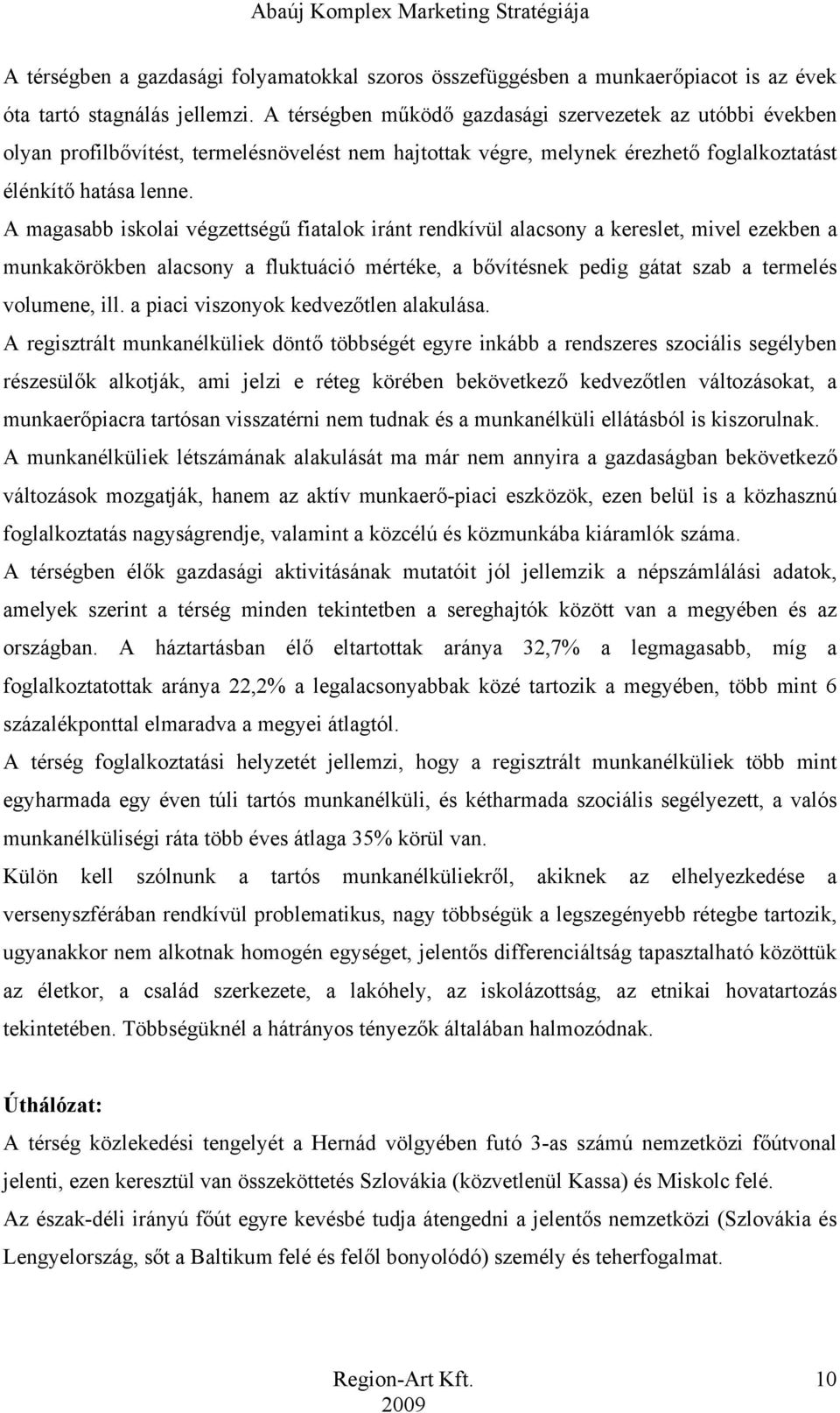 A magasabb iskolai végzettségű fiatalok iránt rendkívül alacsony a kereslet, mivel ezekben a munkakörökben alacsony a fluktuáció mértéke, a bővítésnek pedig gátat szab a termelés volumene, ill.