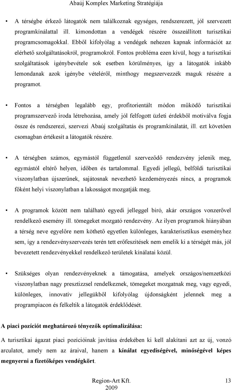 Fontos probléma ezen kívül, hogy a turisztikai szolgáltatások igénybevétele sok esetben körülményes, így a látogatók inkább lemondanak azok igénybe vételéről, minthogy megszervezzék maguk részére a