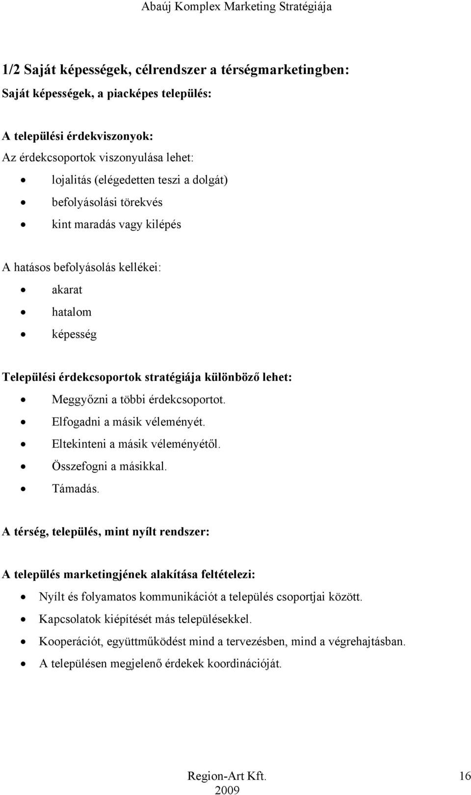 érdekcsoportot. Elfogadni a másik véleményét. Eltekinteni a másik véleményétől. Összefogni a másikkal. Támadás.