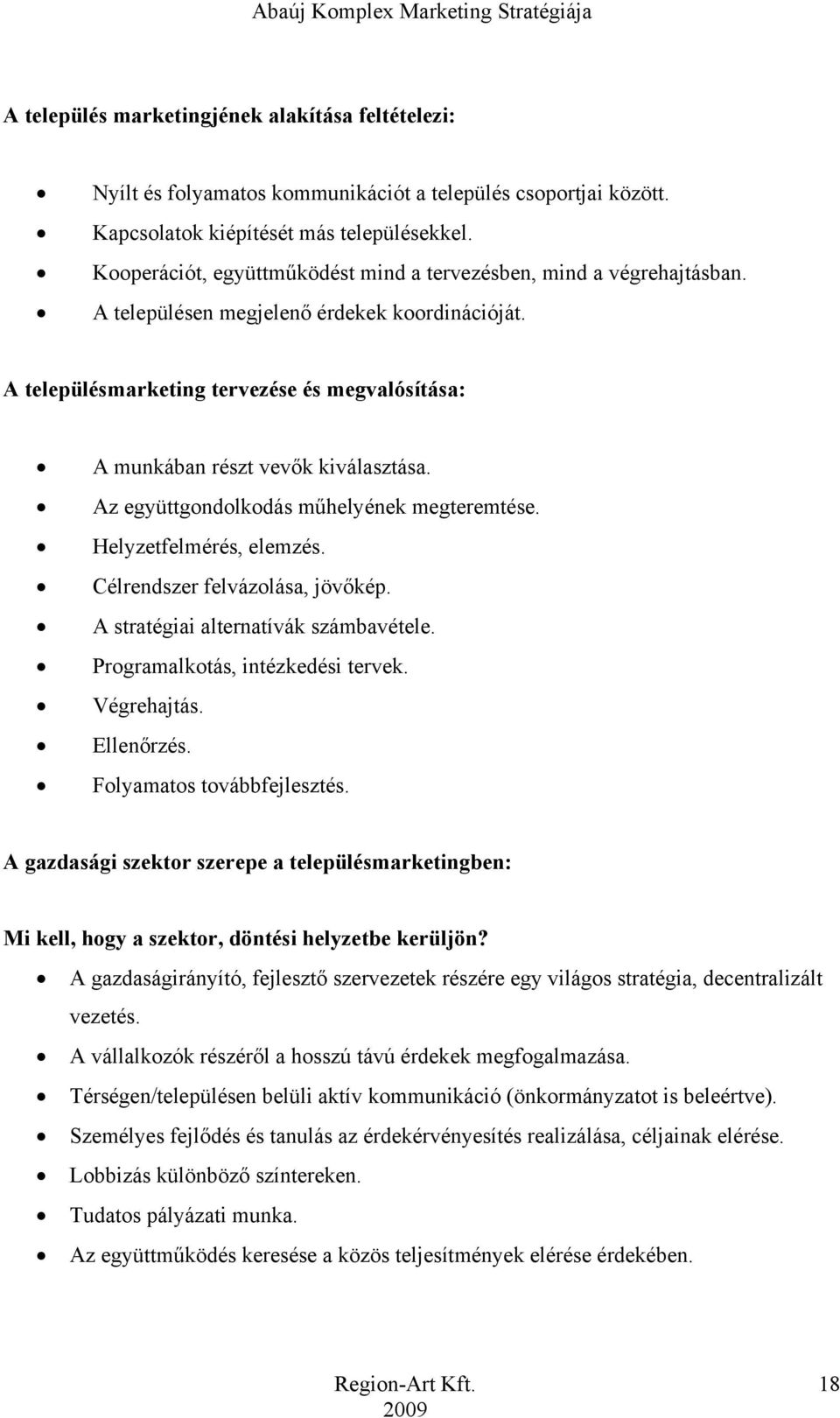 A településmarketing tervezése és megvalósítása: A munkában részt vevők kiválasztása. Az együttgondolkodás műhelyének megteremtése. Helyzetfelmérés, elemzés. Célrendszer felvázolása, jövőkép.