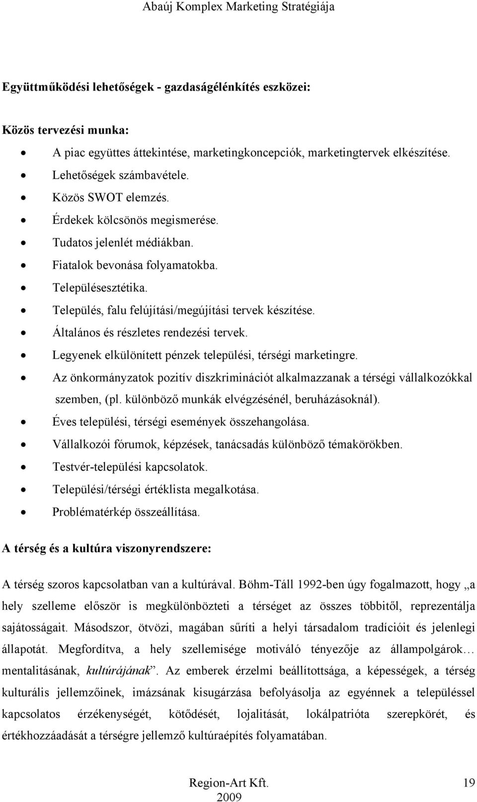 Általános és részletes rendezési tervek. Legyenek elkülönített pénzek települési, térségi marketingre. Az önkormányzatok pozitív diszkriminációt alkalmazzanak a térségi vállalkozókkal szemben, (pl.